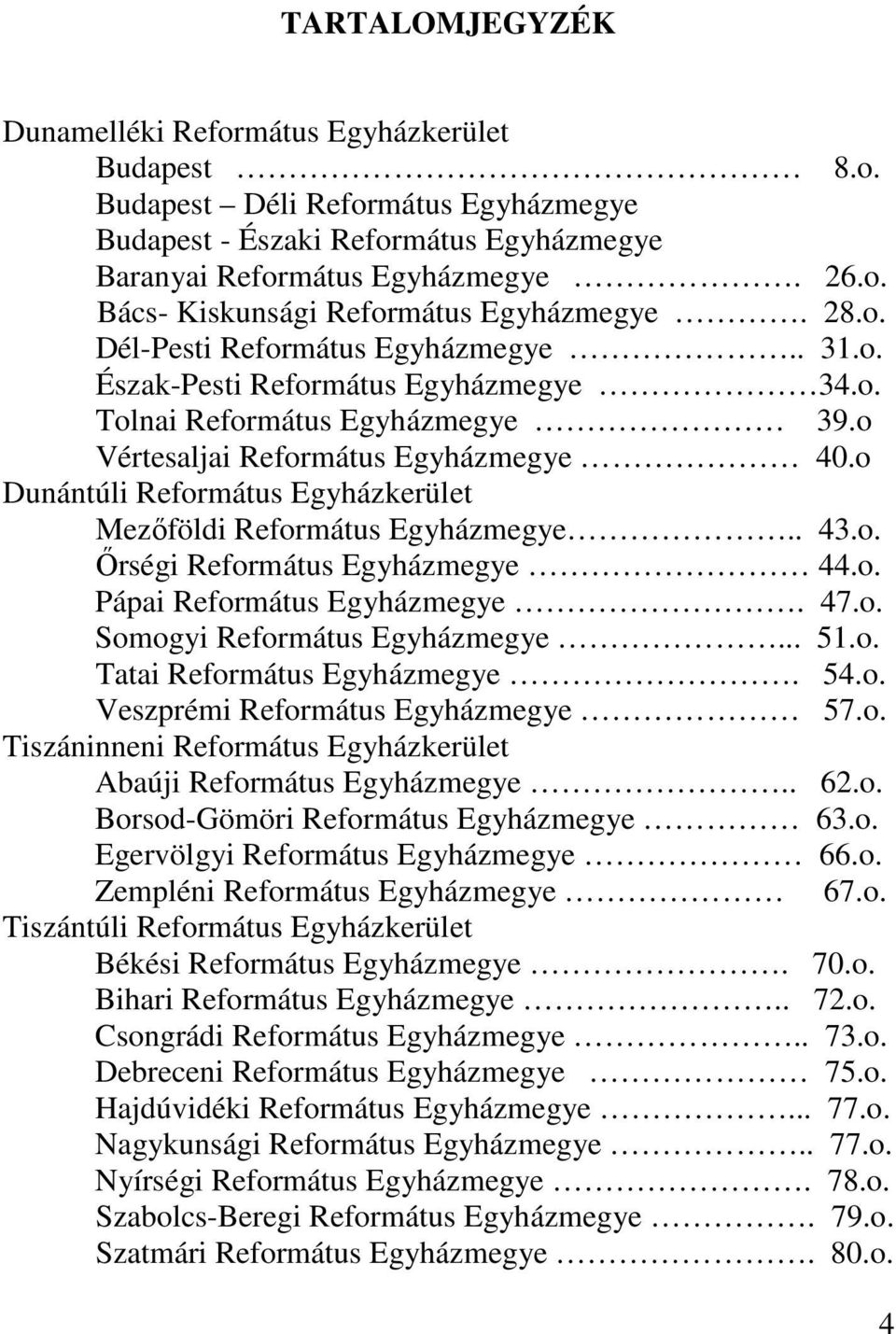 o Dunántúli Református Egyházkerület Mezıföldi Református Egyházmegye.. 43.o. İrségi Református Egyházmegye 44.o. Pápai Református Egyházmegye. 47.o. Somogyi Református Egyházmegye... 51.o. Tatai Református Egyházmegye.