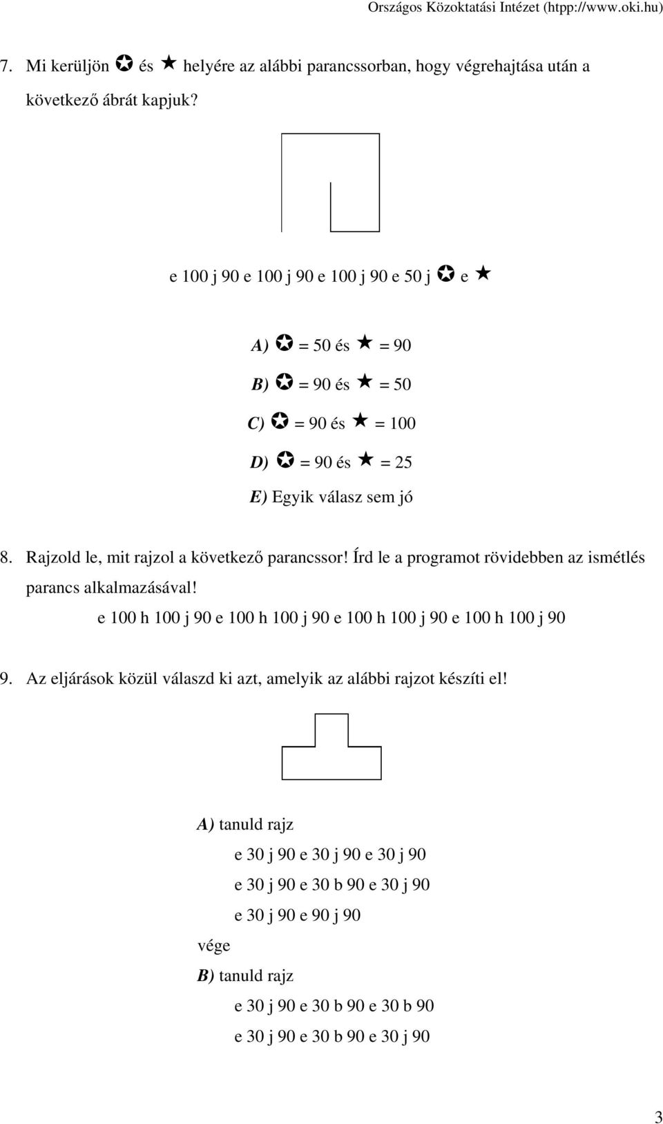 Rajzold le, mit rajzol a következő parancssor! Írd le a programot rövidebben az ismétlés parancs alkalmazásával!