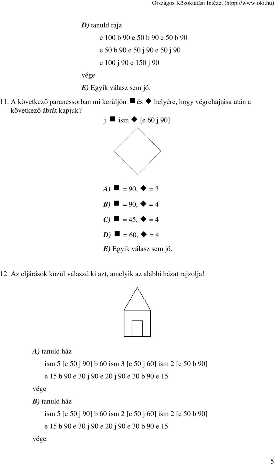 j ism [e 60 j 90] A) = 90, = 3 B) = 90, = 4 C) = 45, = 4 D) = 60, = 4 E) Egyik válasz sem jó. 12.