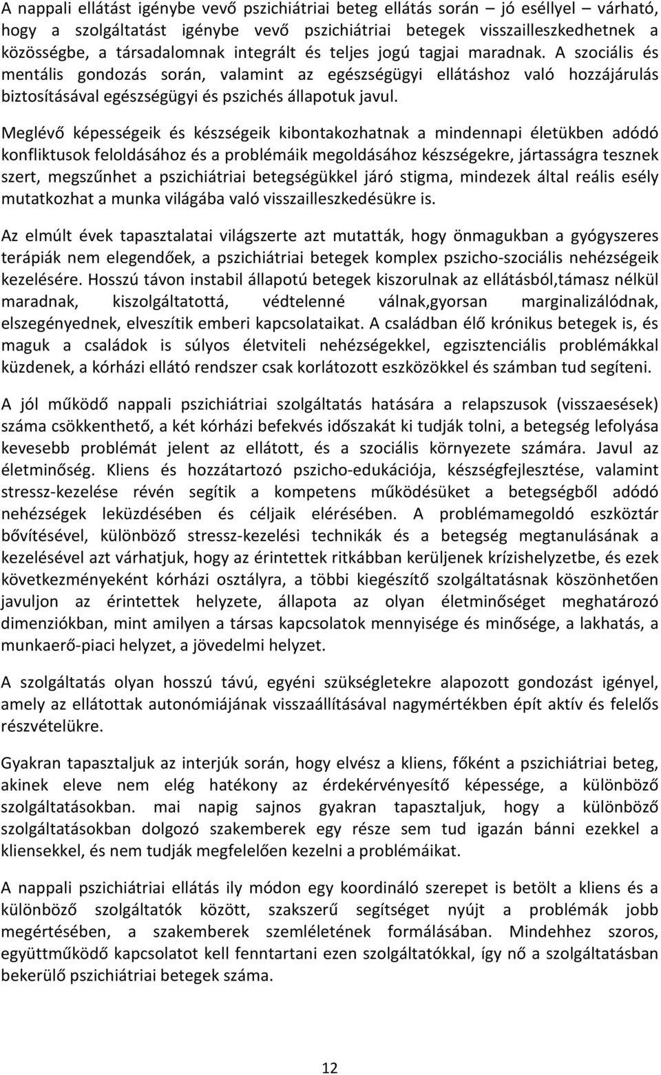 Meglévő képességeik és készségeik kibontakozhatnak a mindennapi életükben adódó konfliktusok feloldásához és a problémáik megoldásához készségekre, jártasságra tesznek szert, megszűnhet a