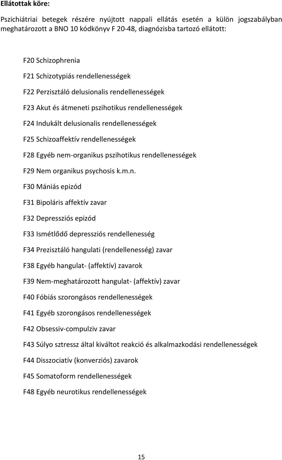 rendellenességek F28 Egyéb nem-organikus pszihotikus rendellenességek F29 Nem organikus psychosis k.m.n. F30 Mániás epizód F31 Bipoláris affektív zavar F32 Depressziós epizód F33 Ismétlődő