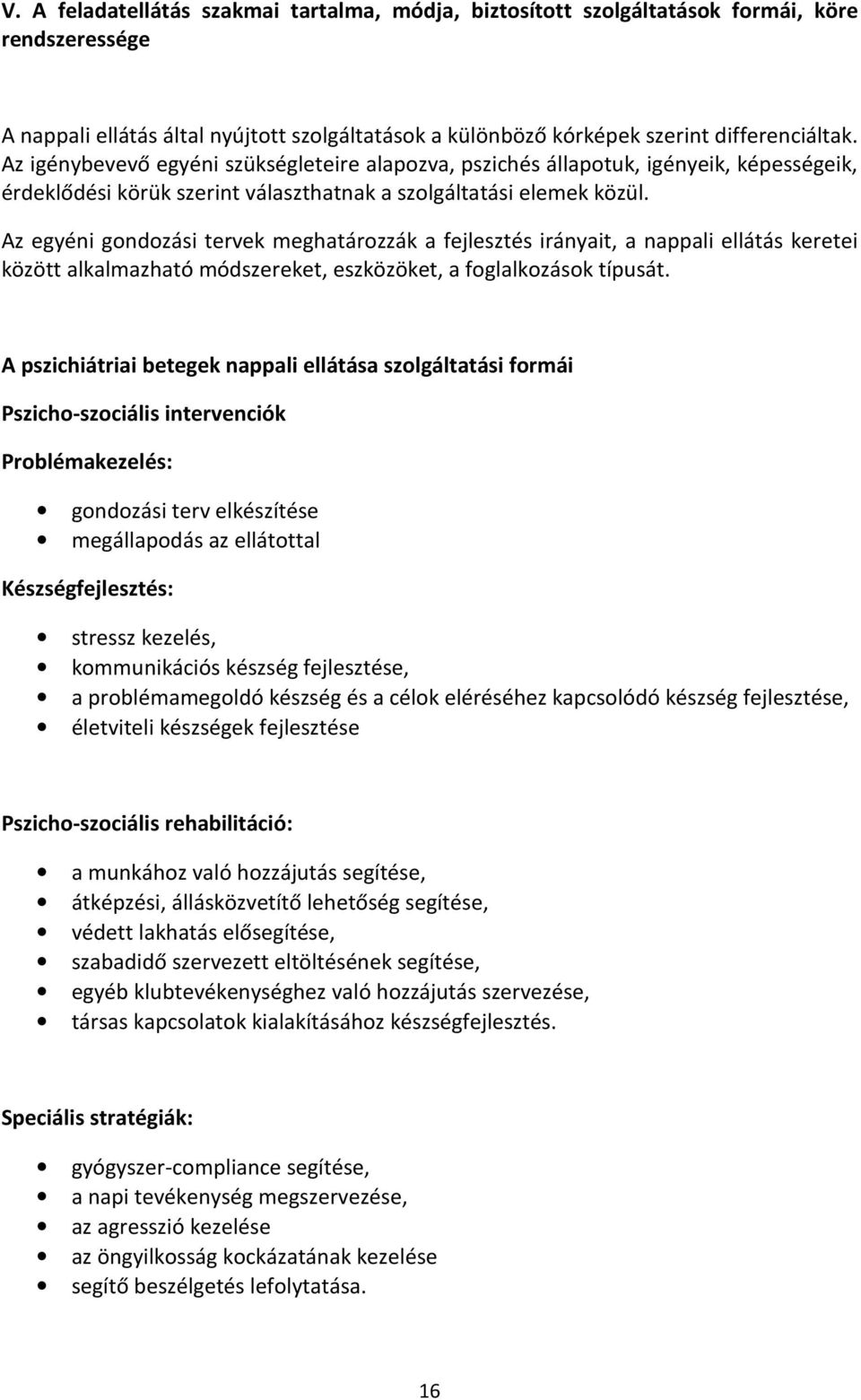 Az egyéni gondozási tervek meghatározzák a fejlesztés irányait, a nappali ellátás keretei között alkalmazható módszereket, eszközöket, a foglalkozások típusát.