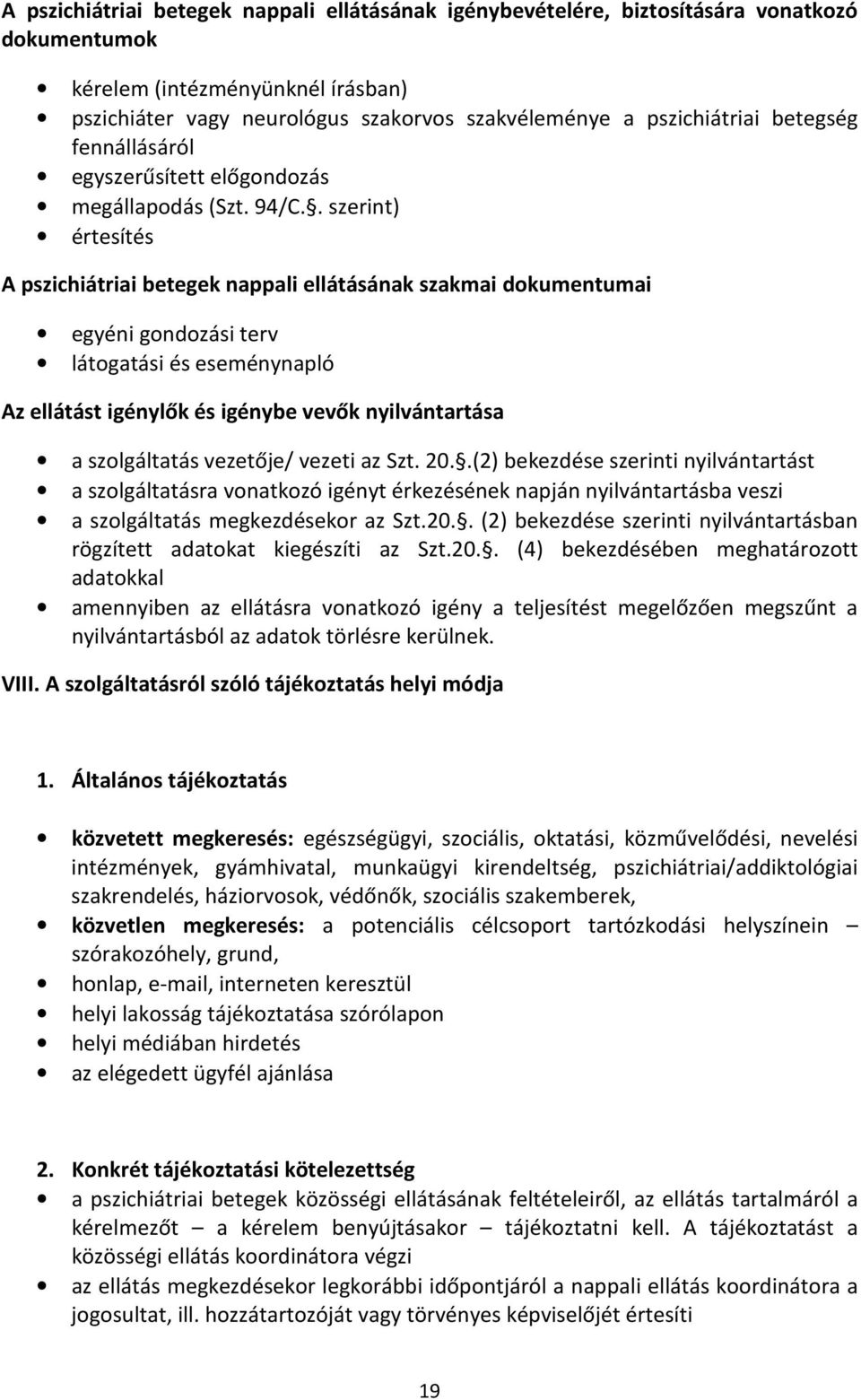 . szerint) értesítés A pszichiátriai betegek nappali ellátásának szakmai dokumentumai egyéni gondozási terv látogatási és eseménynapló Az ellátást igénylők és igénybe vevők nyilvántartása a