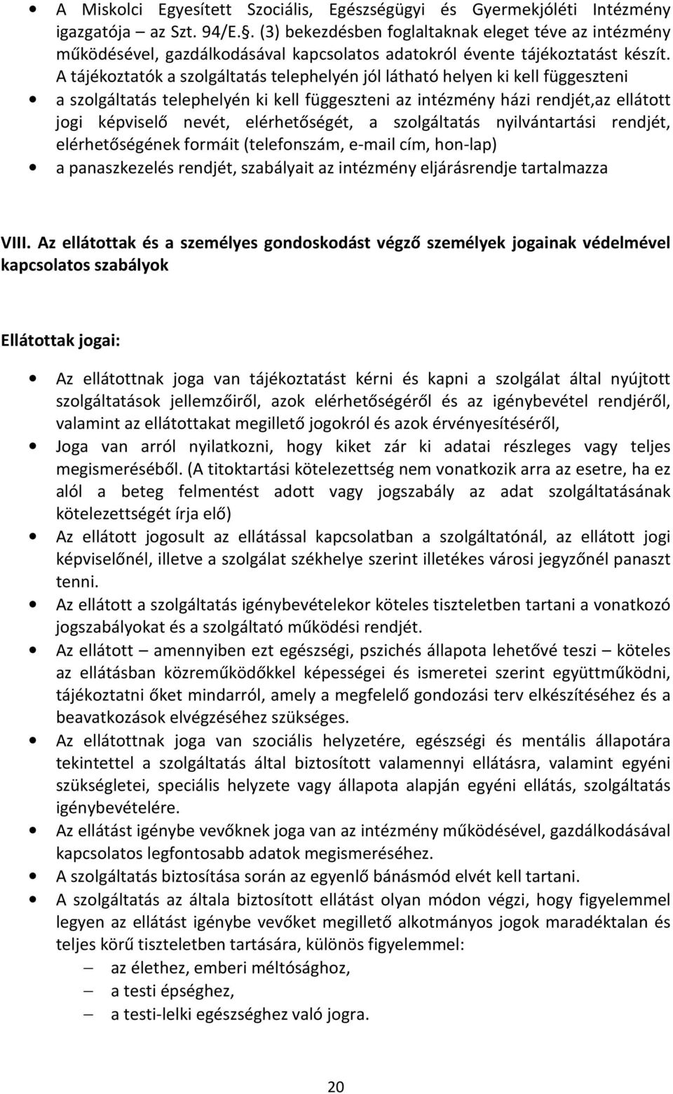 A tájékoztatók a szolgáltatás telephelyén jól látható helyen ki kell függeszteni a szolgáltatás telephelyén ki kell függeszteni az intézmény házi rendjét,az ellátott jogi képviselő nevét,