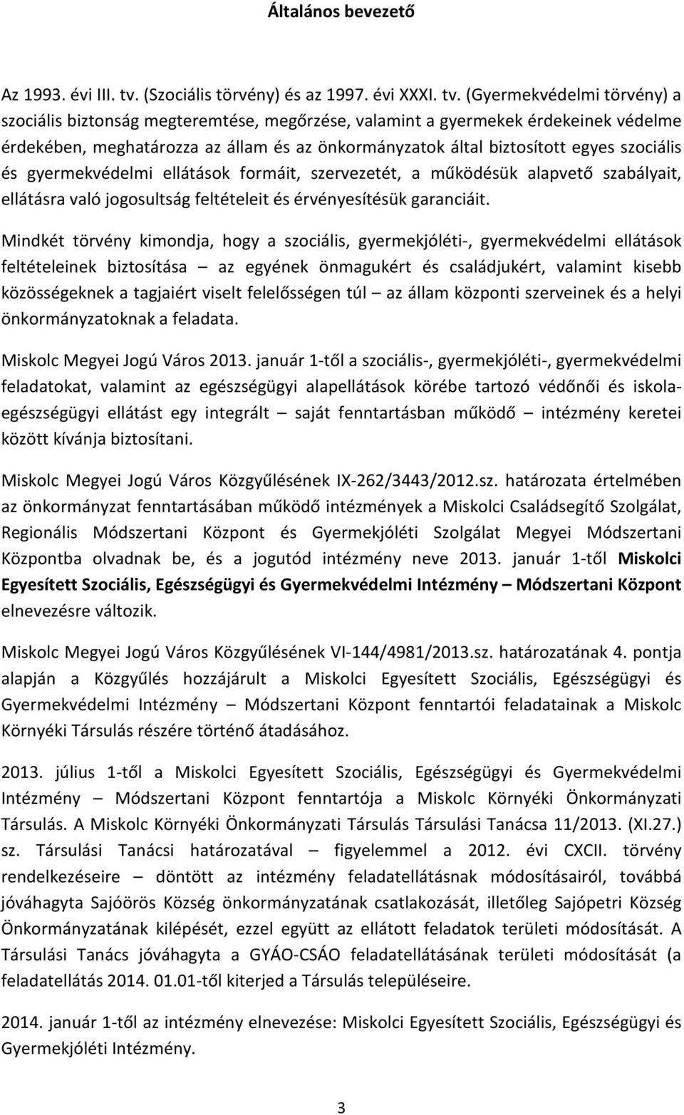 (Gyermekvédelmi törvény) a szociális biztonság megteremtése, megőrzése, valamint a gyermekek érdekeinek védelme érdekében, meghatározza az állam és az önkormányzatok által biztosított egyes szociális