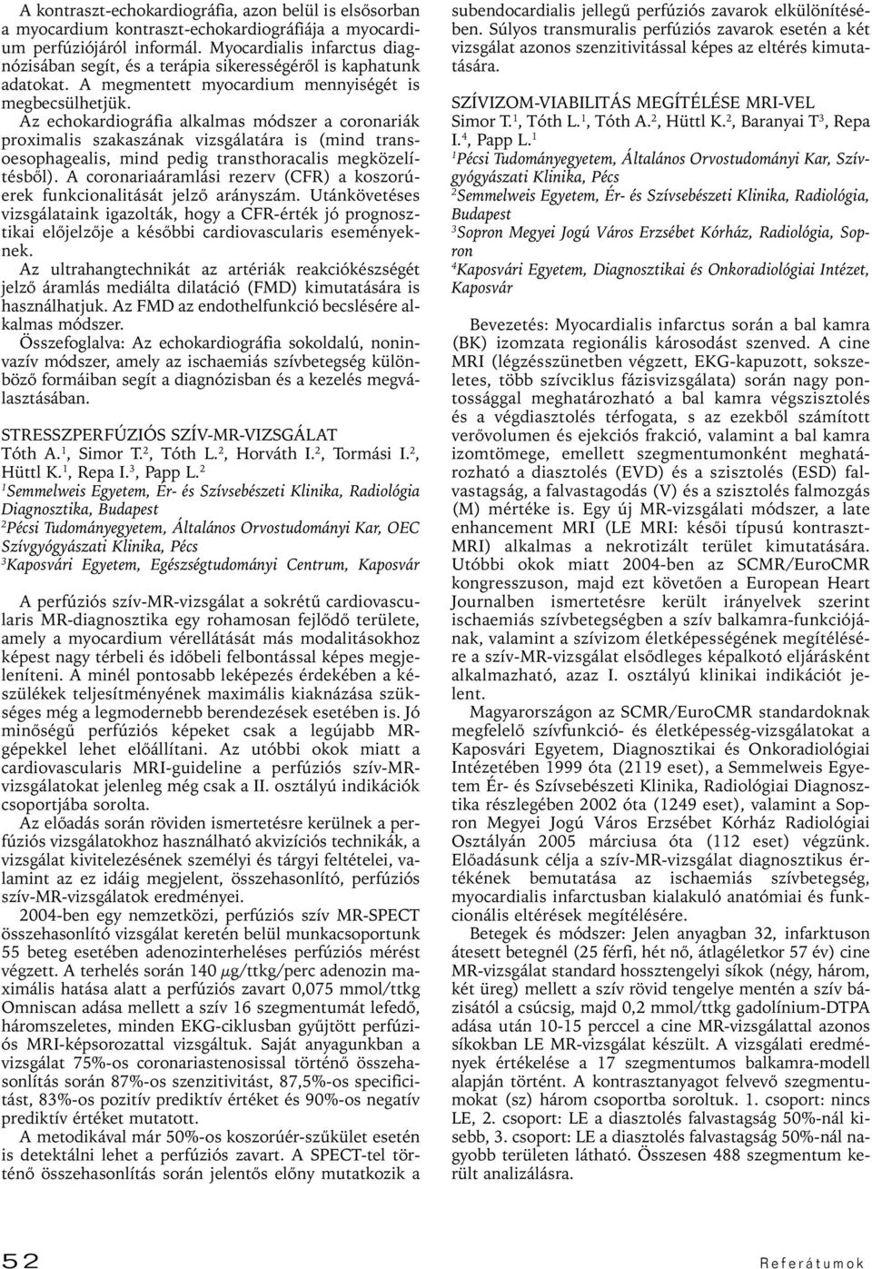 Az echokardiográfia alkalmas módszer a coronariák proximalis szakaszának vizsgálatára is (mind transoesophagealis, mind pedig transthoracalis megközelítésbôl).