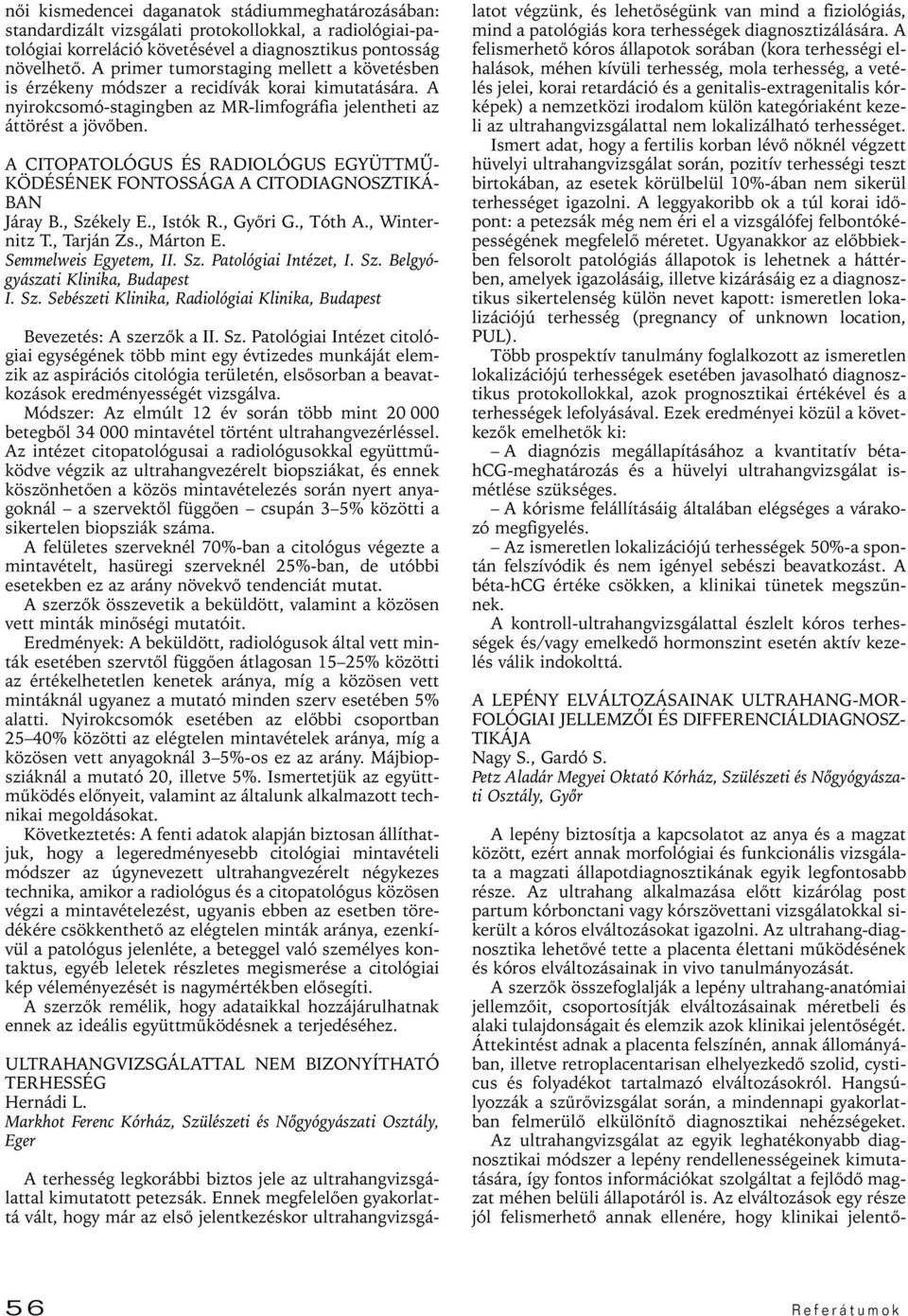 A CITOPATOLÓGUS ÉS RADIOLÓGUS EGYÜTTMÛ- KÖDÉSÉNEK FONTOSSÁGA A CITODIAGNOSZTIKÁ- BAN Járay B., Székely E., Istók R., Gyôri G., Tóth A., Winternitz T., Tarján Zs., Márton E. Semmelweis Egyetem, II. Sz. Patológiai Intézet, I.