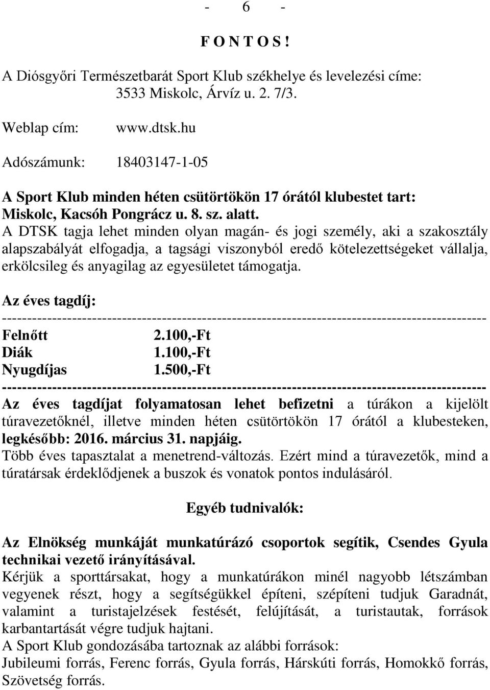 A DTSK tagja lehet minden olyan magán- és jogi személy, aki a szakosztály alapszabályát elfogadja, a tagsági viszonyból eredő kötelezettségeket vállalja, erkölcsileg és anyagilag az egyesületet