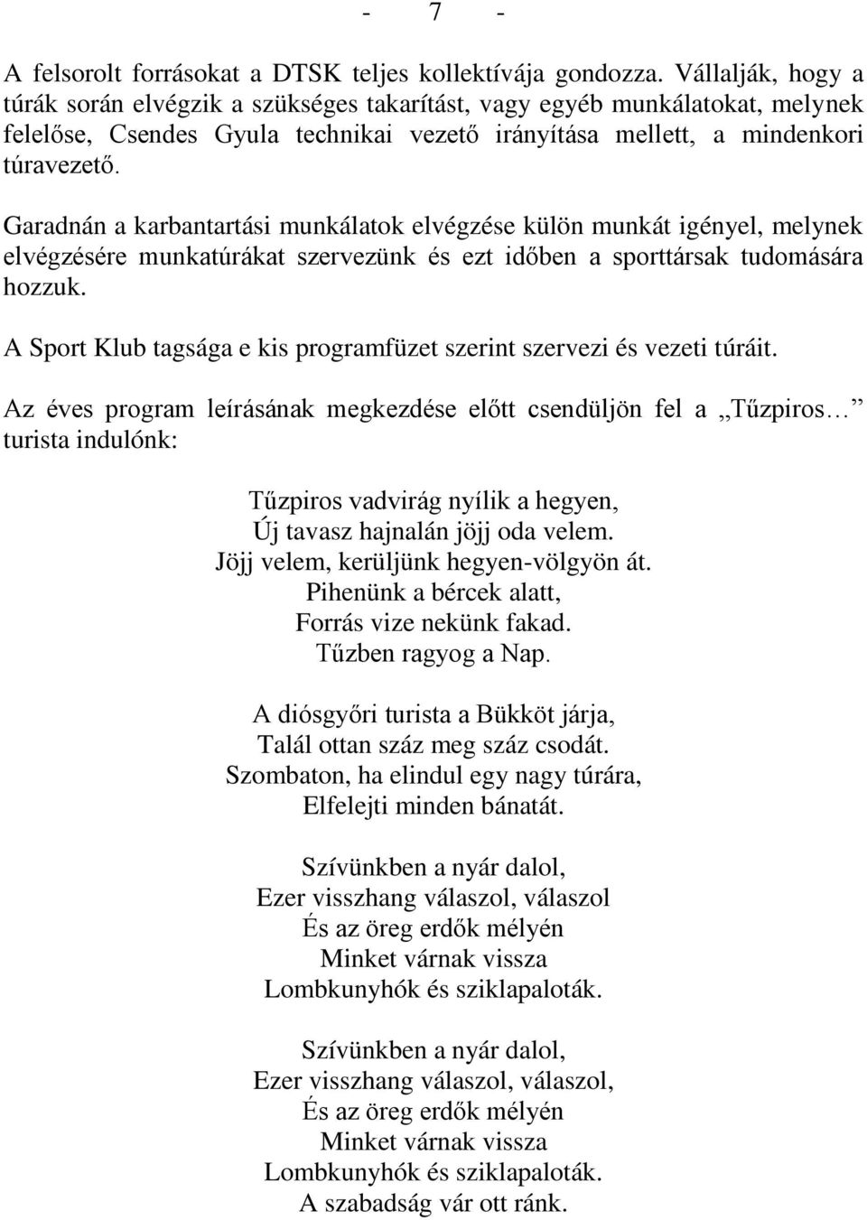 Garadnán a karbantartási munkálatok elvégzése külön munkát igényel, melynek elvégzésére munkatúrákat szervezünk és ezt időben a sporttársak tudomására hozzuk.