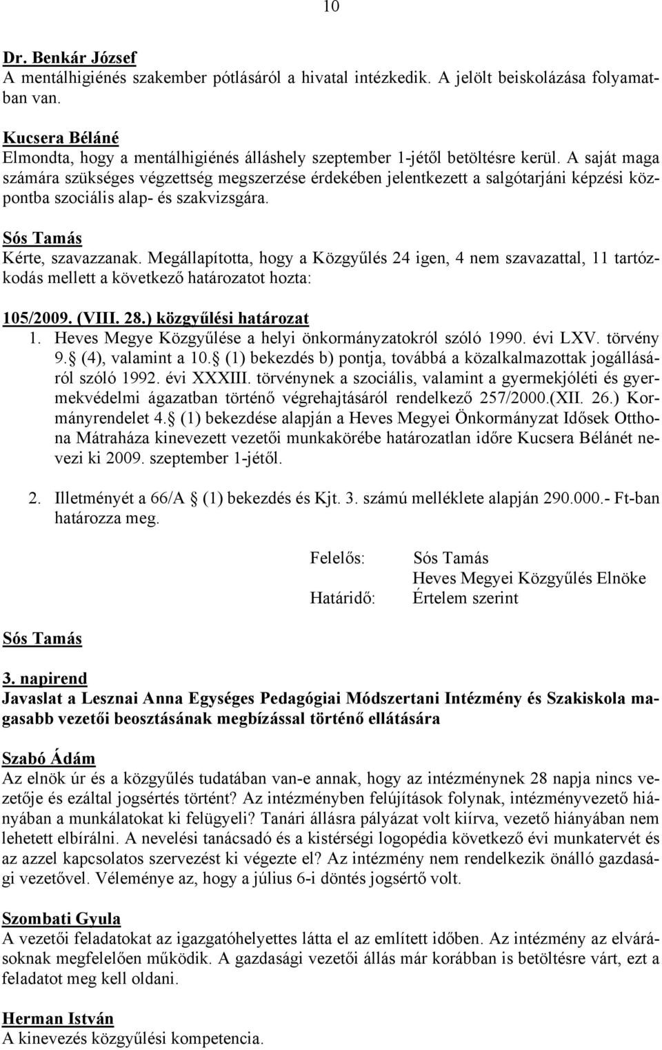 A saját maga számára szükséges végzettség megszerzése érdekében jelentkezett a salgótarjáni képzési központba szociális alap- és szakvizsgára. Kérte, szavazzanak.