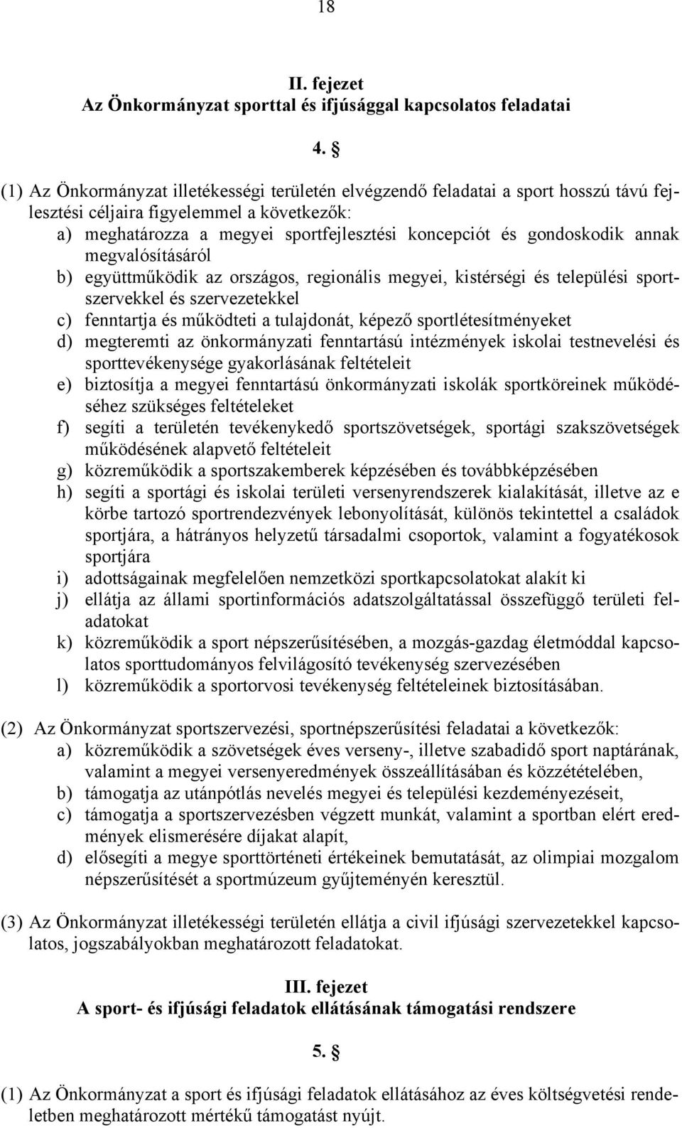 annak megvalósításáról b) együttműködik az országos, regionális megyei, kistérségi és települési sportszervekkel és szervezetekkel c) fenntartja és működteti a tulajdonát, képező sportlétesítményeket