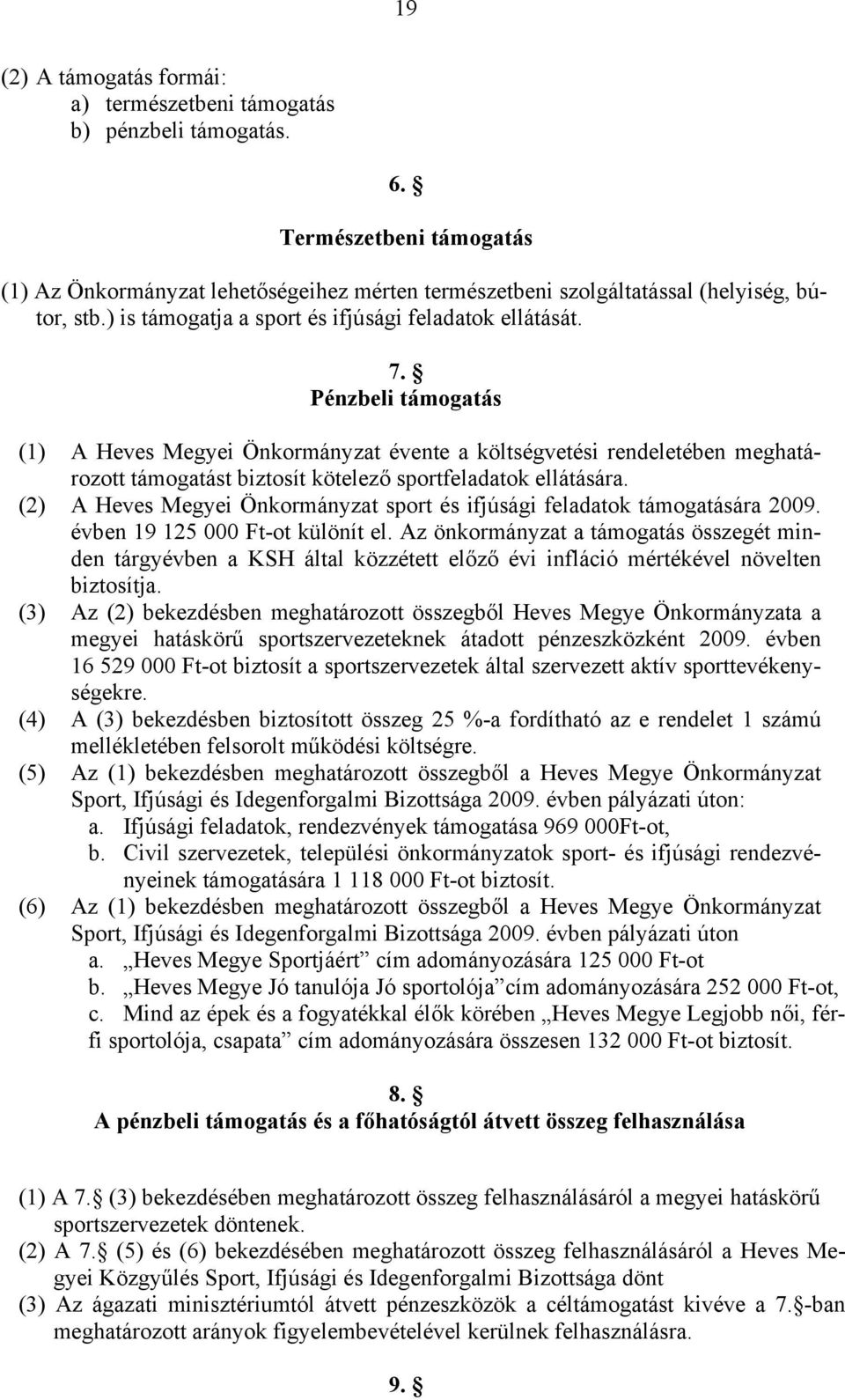 Pénzbeli támogatás (1) A Heves Megyei Önkormányzat évente a költségvetési rendeletében meghatározott támogatást biztosít kötelező sportfeladatok ellátására.