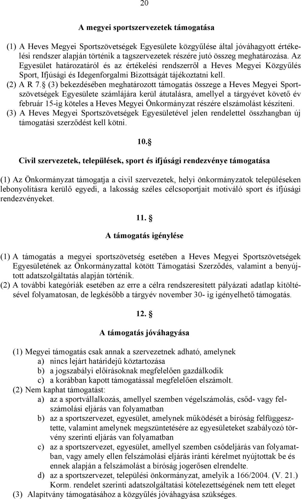 (3) bekezdésében meghatározott támogatás összege a Heves Megyei Sportszövetségek Egyesülete számlájára kerül átutalásra, amellyel a tárgyévet követő év február 15-ig köteles a Heves Megyei