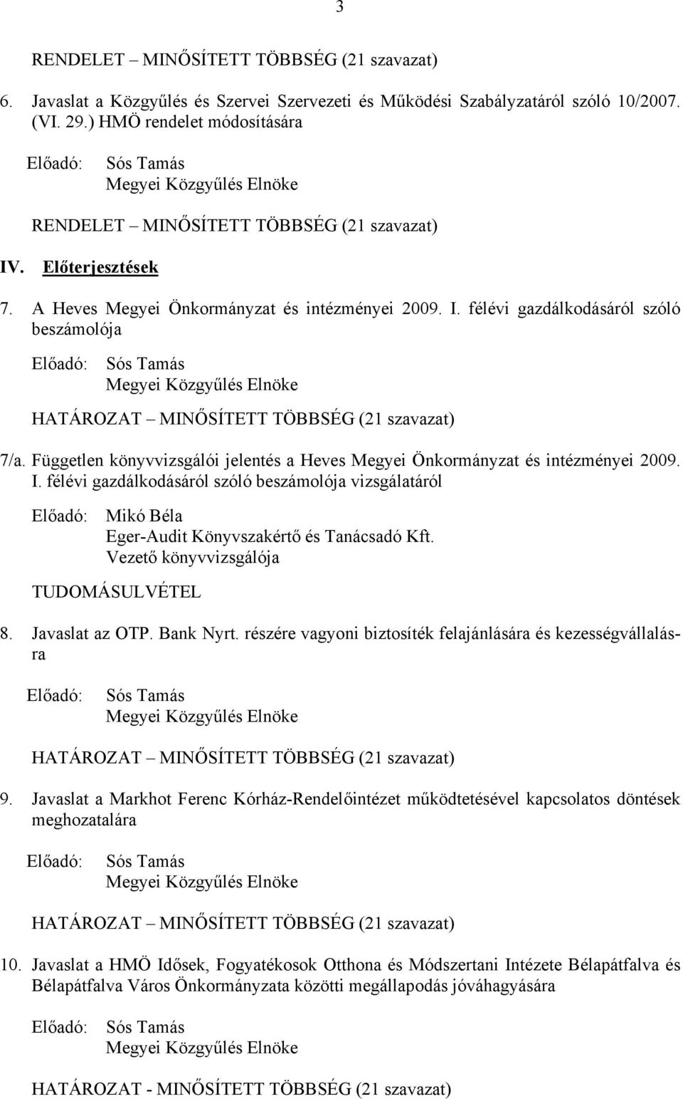 . Előterjesztések 7. A Heves Megyei Önkormányzat és intézményei 2009. I. félévi gazdálkodásáról szóló beszámolója Előadó: Megyei Közgyűlés Elnöke HATÁROZAT MINŐSÍTETT TÖBBSÉG (21 szavazat) 7/a.