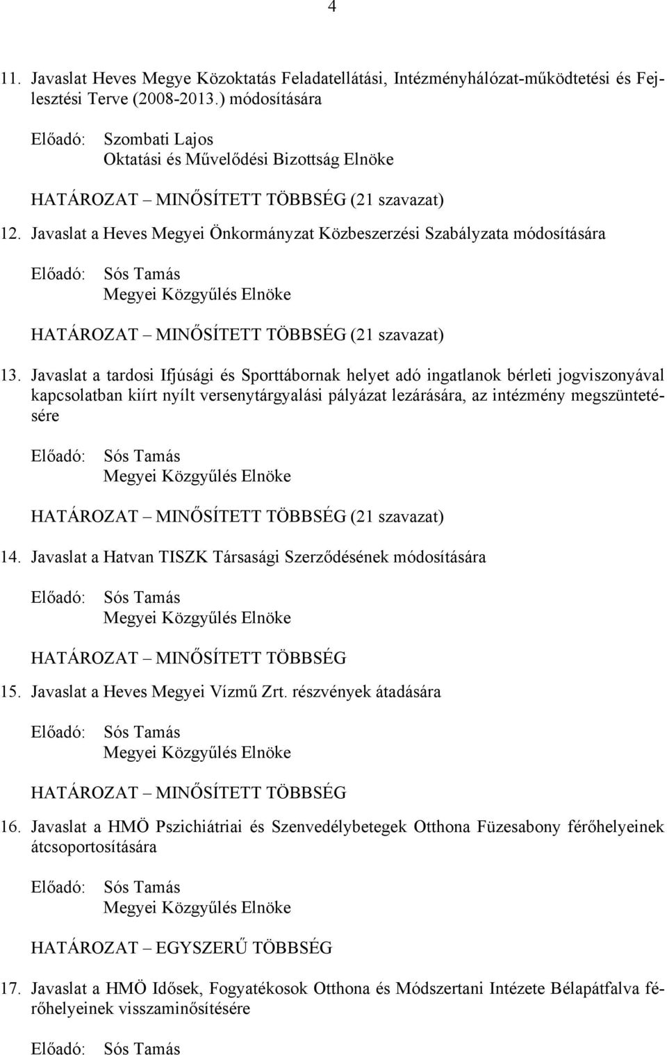 Javaslat a Heves Megyei Önkormányzat Közbeszerzési Szabályzata módosítására Előadó: Megyei Közgyűlés Elnöke HATÁROZAT MINŐSÍTETT TÖBBSÉG (21 szavazat) 13.