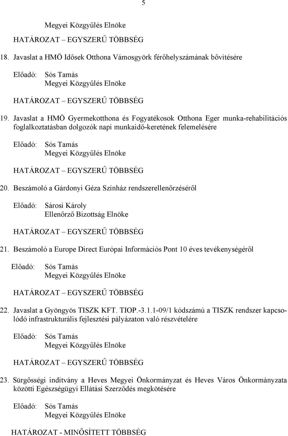 TÖBBSÉG 20. Beszámoló a Gárdonyi Géza Színház rendszerellenőrzéséről Előadó: Sárosi Károly Ellenőrző Bizottság Elnöke HATÁROZAT EGYSZERŰ TÖBBSÉG 21.