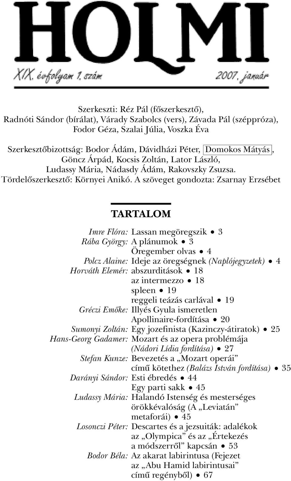 A szöveget gondozta: Zsarnay Erzsébet TARTALOM Imre Flóra: Lassan megöregszik 3 Rába György: A plánumok 3 Öregember olvas 4 Polcz Alaine: Ideje az öregségnek (Naplójegyzetek) 4 Horváth Elemér: