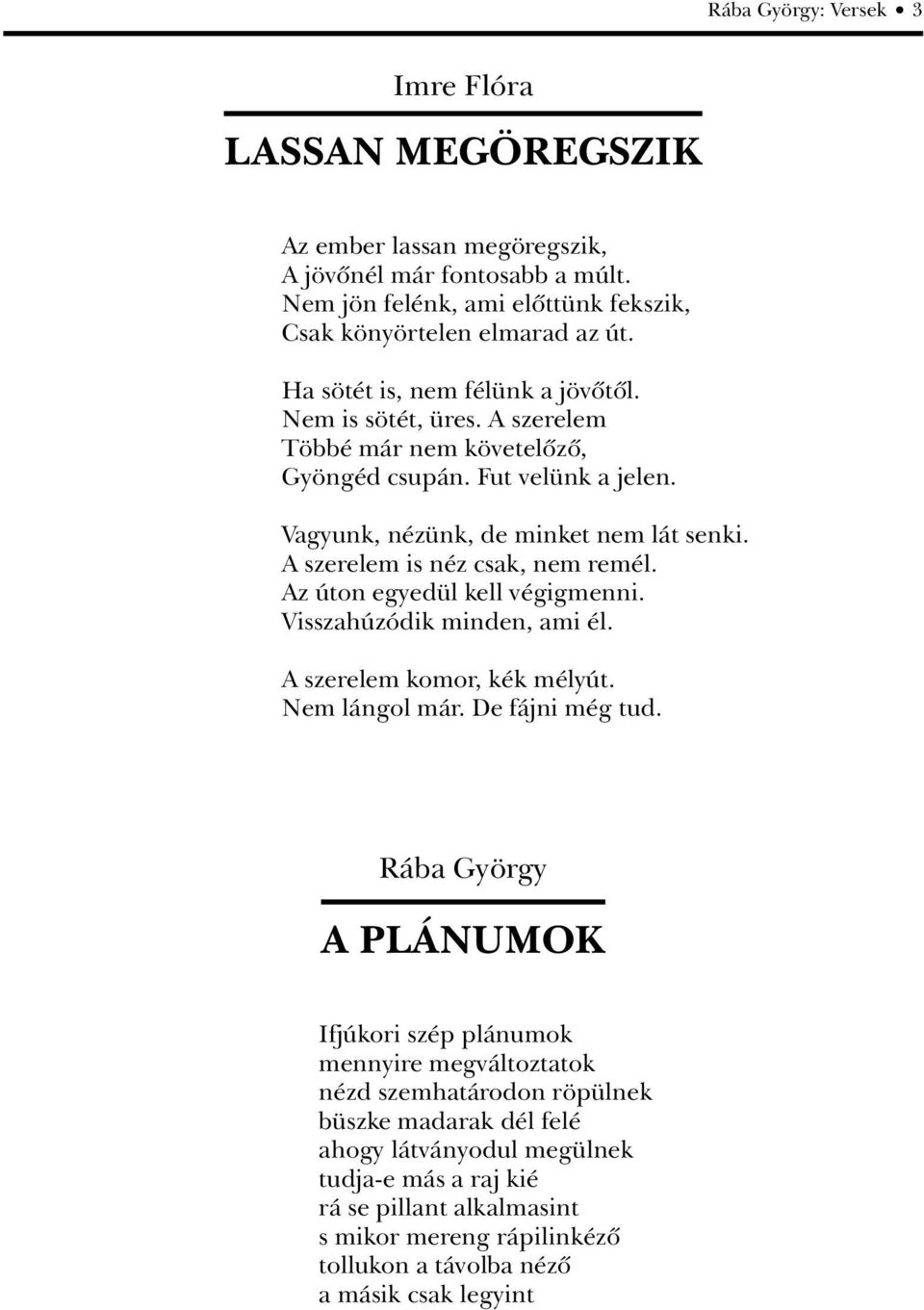 A szerelem is néz csak, nem remél. Az úton egyedül kell végigmenni. Visszahúzódik minden, ami él. A szerelem komor, kék mélyút. Nem lángol már. De fájni még tud.