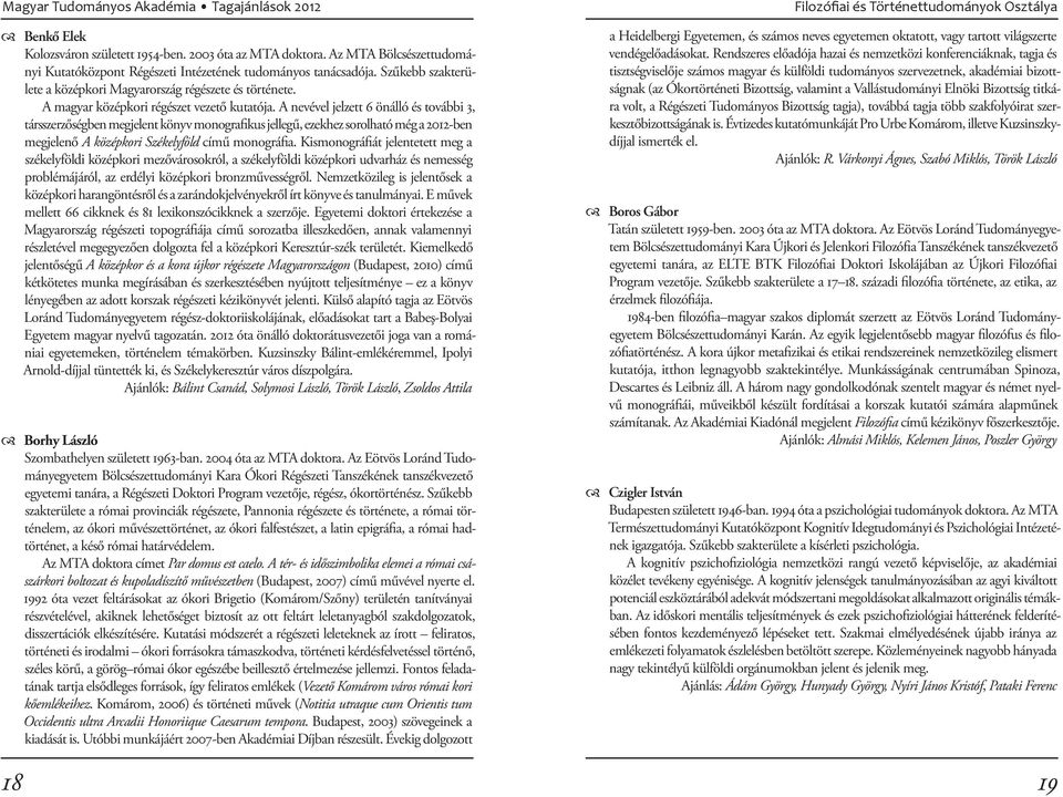 A nevével jelzett 6 önálló és további 3, társszerzőségben megjelent könyv monografikus jellegű, ezekhez sorolható még a 2012-ben megjelenő A középkori Székelyföld című monográfia.