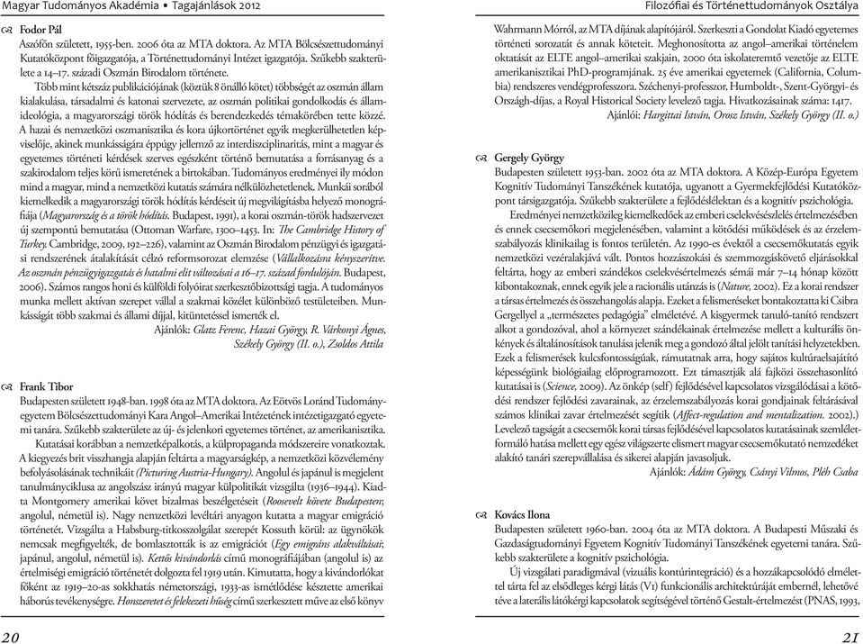 Több mint kétszáz publikációjának (köztük 8 önálló kötet) többségét az oszmán állam kialakulása, társadalmi és katonai szervezete, az oszmán politikai gondolkodás és államideológia, a magyarországi