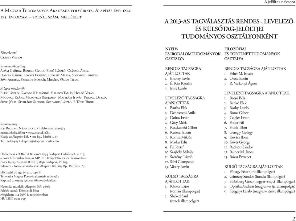 Bozó László, Császár Ákos, Hamza Gábor, Kovács Ferenc, Ludassy Mária, Solymosi Frigyes, Spät András, Szegedy-Maszák Mihály, Vámos Tibor A lapot készítették: Elek László, Gazdag Kálmánné, Halmos