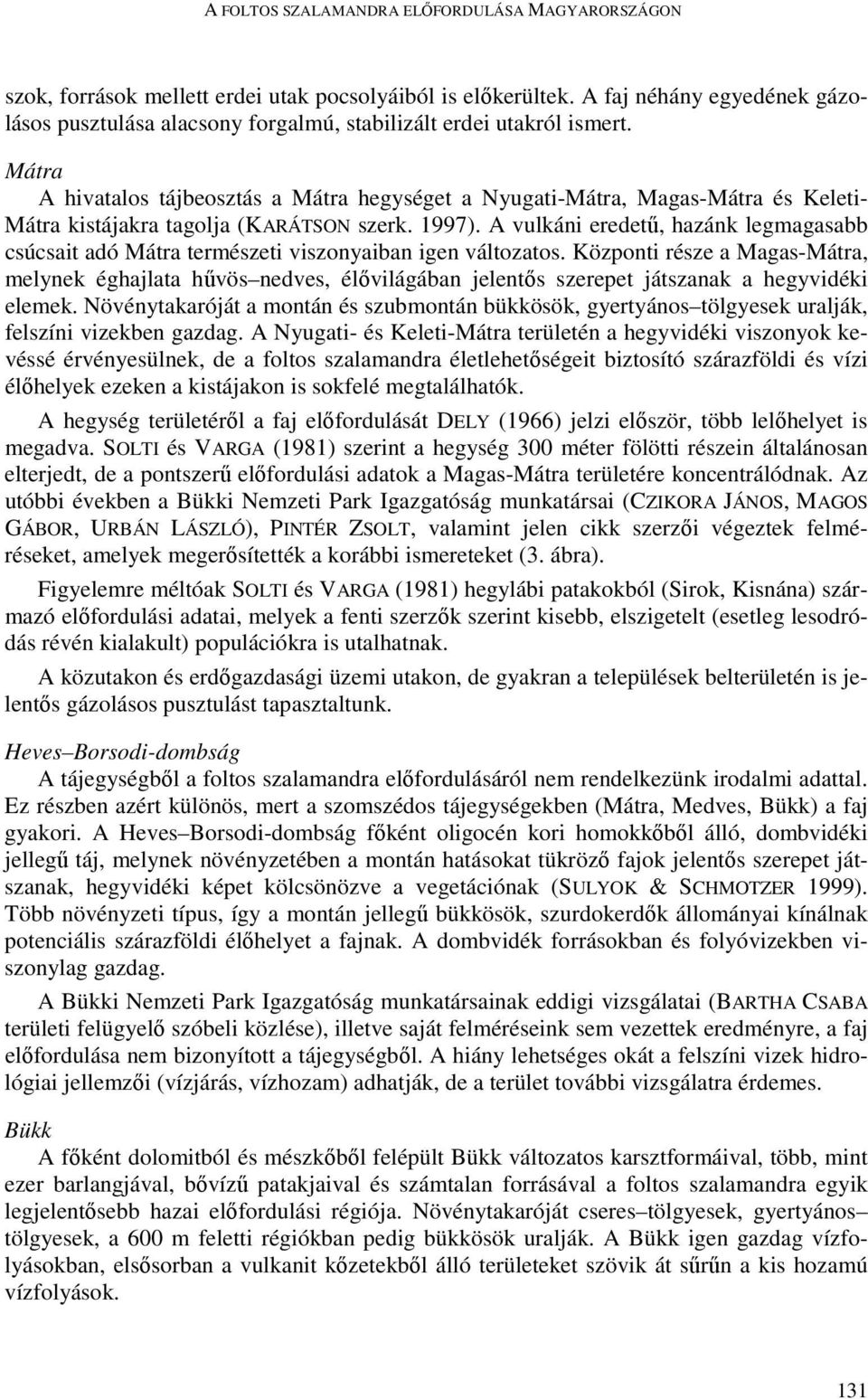 Mátra A hivatalos tájbeosztás a Mátra hegységet a Nyugati-Mátra, Magas-Mátra és Keleti- Mátra kistájakra tagolja (KARÁTSON szerk. 1997).