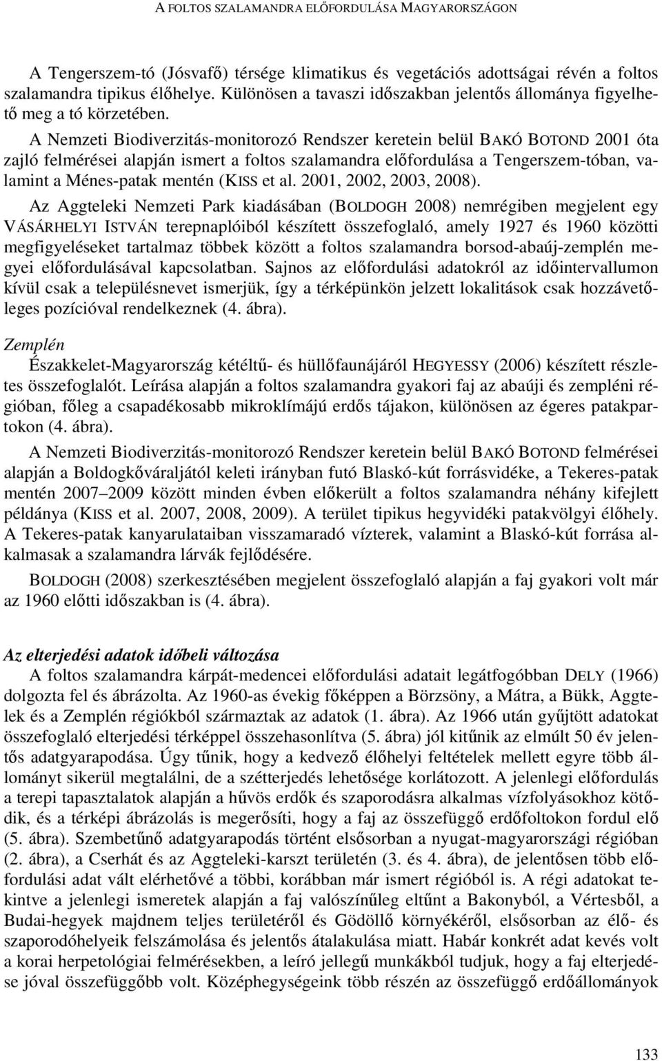 A Nemzeti Biodiverzitás-monitorozó Rendszer keretein belül BAKÓ BOTOND 2001 óta zajló felmérései alapján ismert a foltos szalamandra előfordulása a Tengerszem-tóban, valamint a Ménes-patak mentén