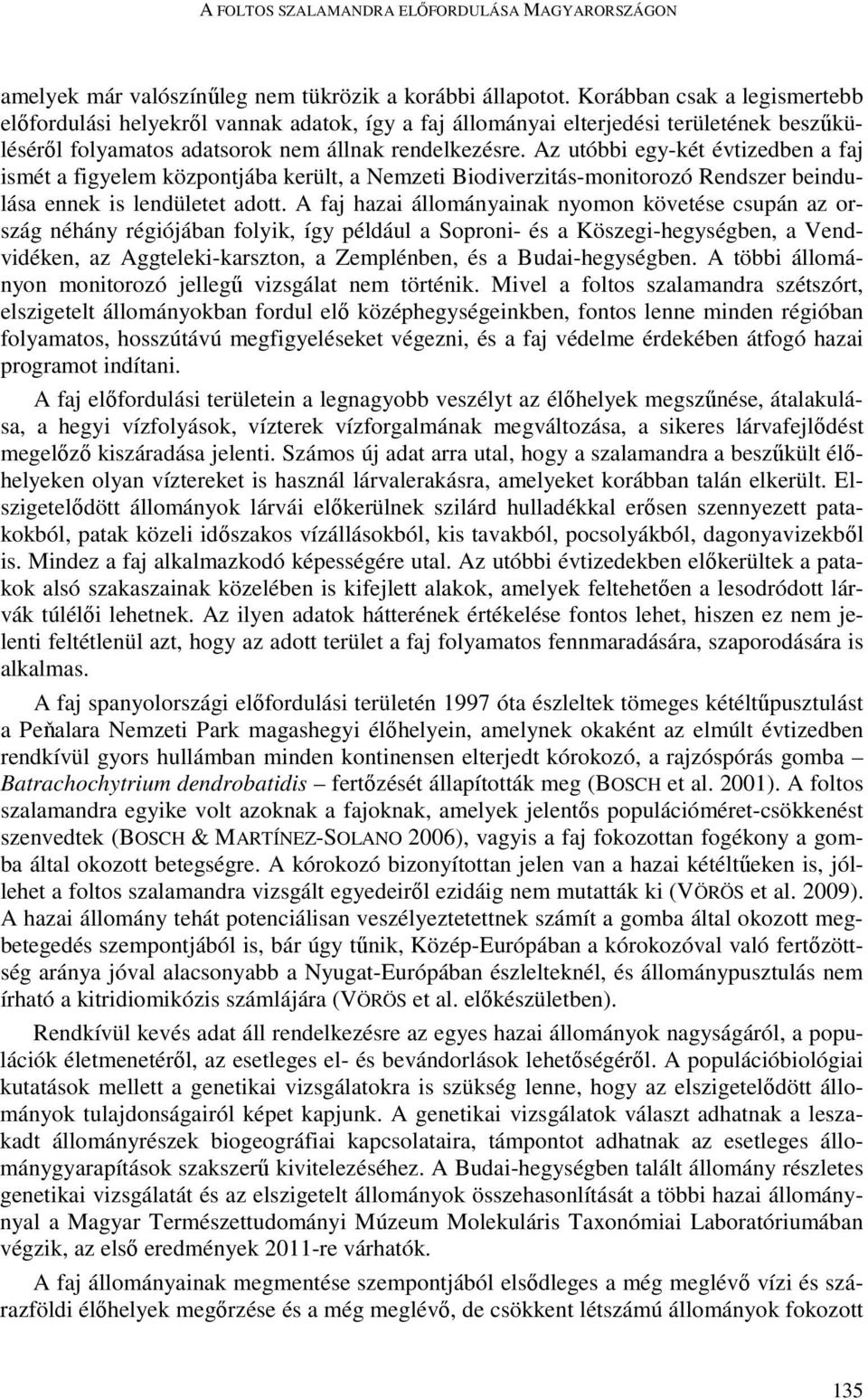 Az utóbbi egy-két évtizedben a faj ismét a figyelem központjába került, a Nemzeti Biodiverzitás-monitorozó Rendszer beindulása ennek is lendületet adott.