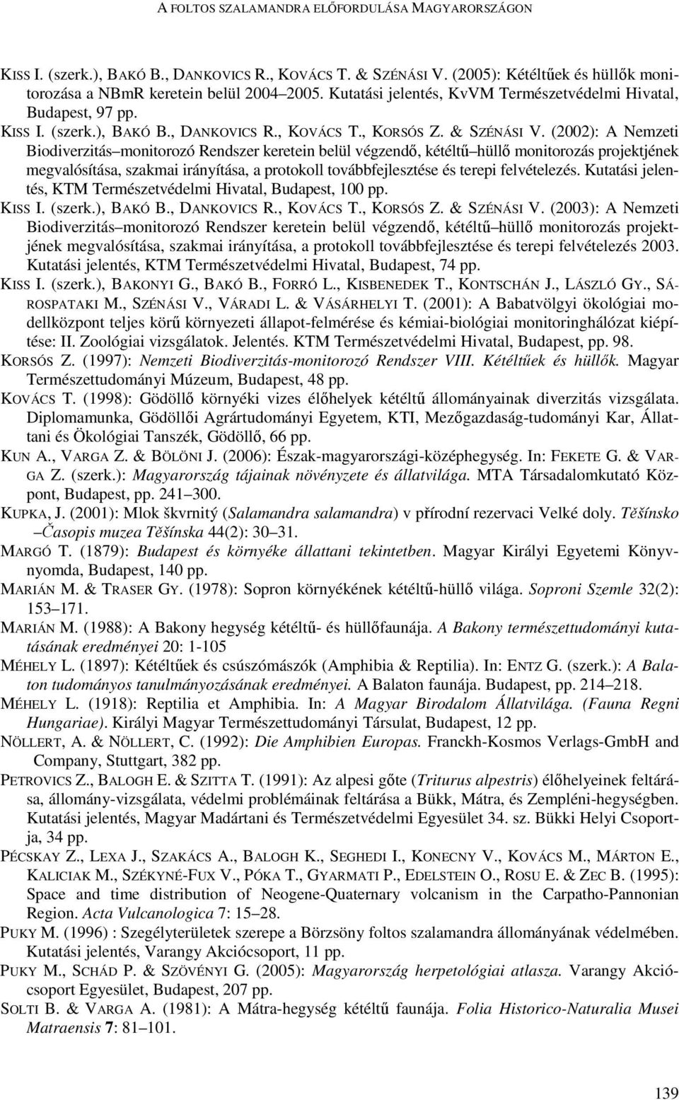 (2002): A Nemzeti Biodiverzitás monitorozó Rendszer keretein belül végzendő, kétéltű hüllő monitorozás projektjének megvalósítása, szakmai irányítása, a protokoll továbbfejlesztése és terepi