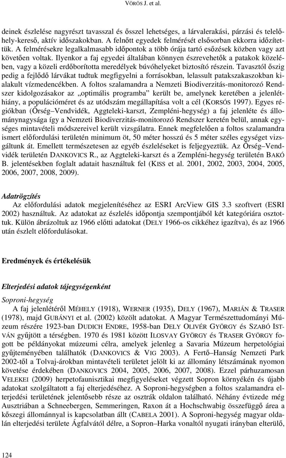 Ilyenkor a faj egyedei általában könnyen észrevehetők a patakok közelében, vagy a közeli erdőborította meredélyek búvóhelyeket biztosító részein.