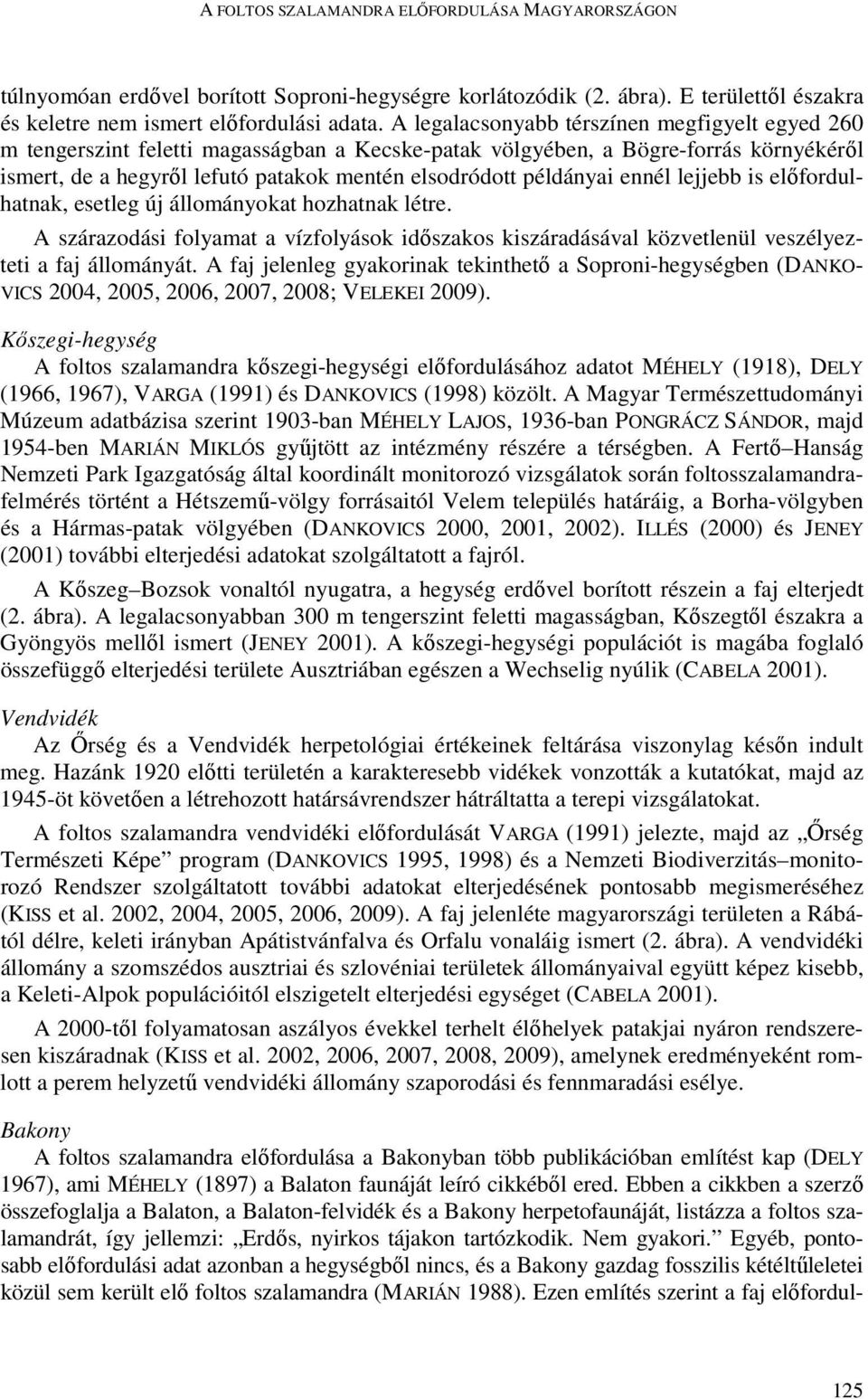 ennél lejjebb is előfordulhatnak, esetleg új állományokat hozhatnak létre. A szárazodási folyamat a vízfolyások időszakos kiszáradásával közvetlenül veszélyezteti a faj állományát.