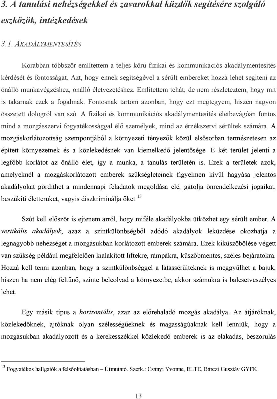 Azt, hogy ennek segítségével a sérült embereket hozzá lehet segíteni az önálló munkavégzéshez, önálló életvezetéshez. Említettem tehát, de nem részleteztem, hogy mit is takarnak ezek a fogalmak.