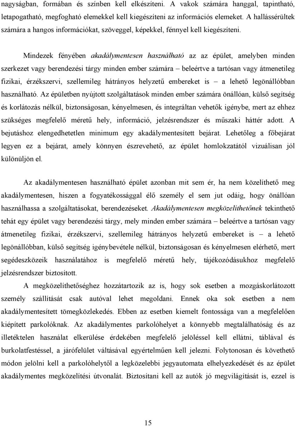 Mindezek fényében akadálymentesen használható az az épület, amelyben minden szerkezet vagy berendezési tárgy minden ember számára beleértve a tartósan vagy átmenetileg fizikai, érzékszervi,