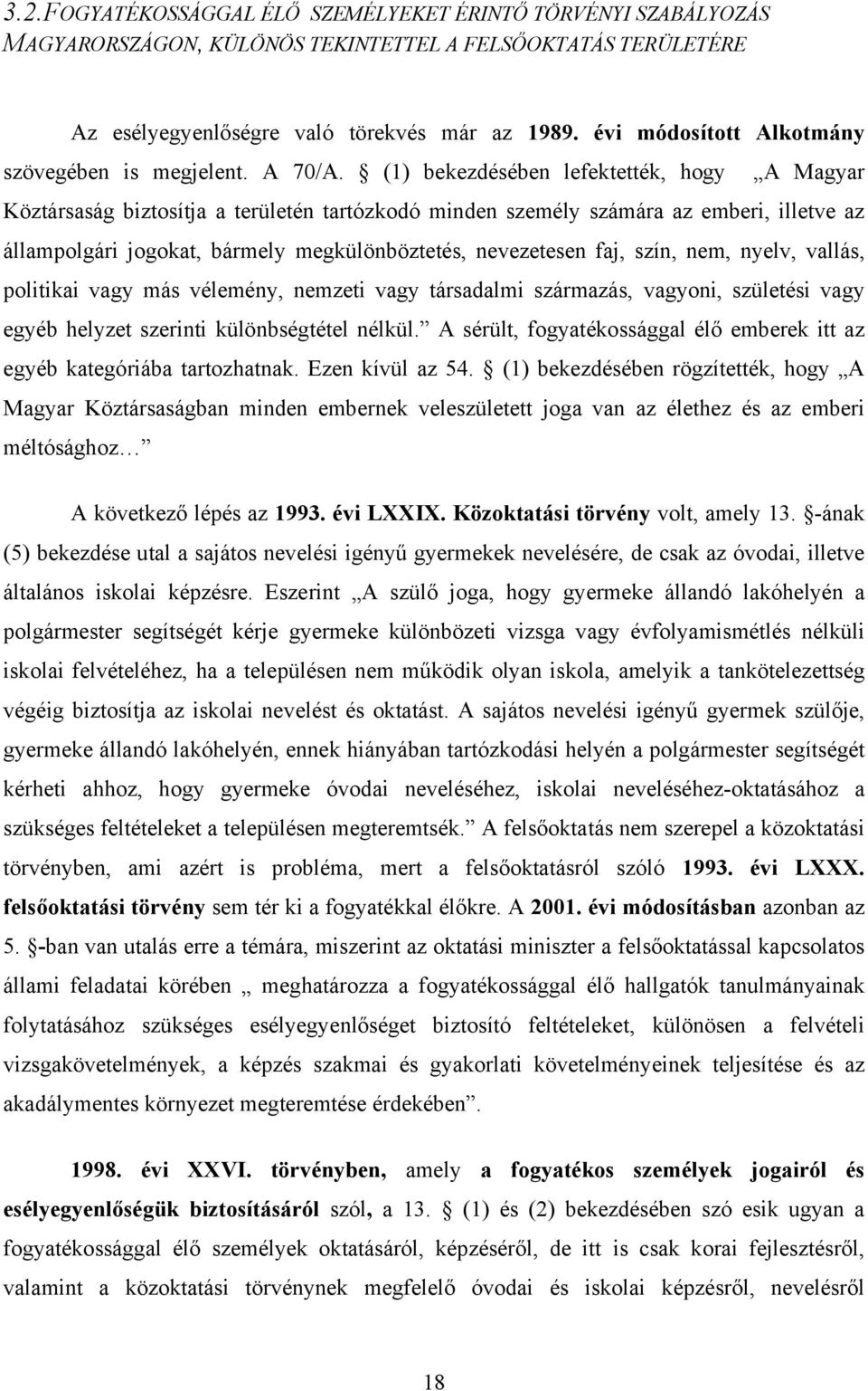 (1) bekezdésében lefektették, hogy A Magyar Köztársaság biztosítja a területén tartózkodó minden személy számára az emberi, illetve az állampolgári jogokat, bármely megkülönböztetés, nevezetesen faj,