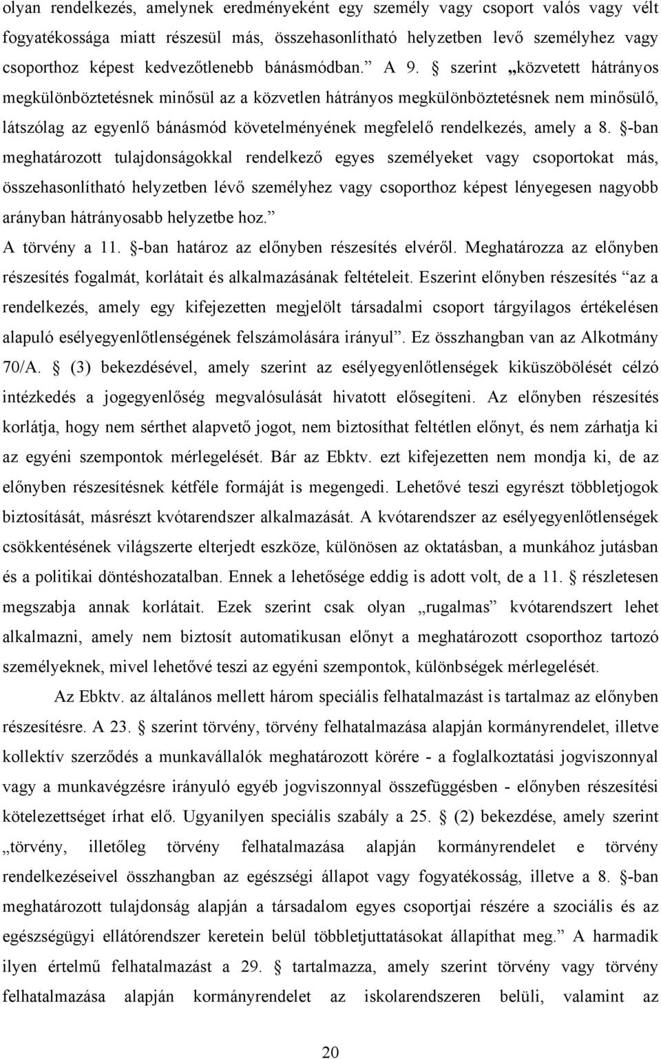 szerint közvetett hátrányos megkülönböztetésnek minősül az a közvetlen hátrányos megkülönböztetésnek nem minősülő, látszólag az egyenlő bánásmód követelményének megfelelő rendelkezés, amely a 8.