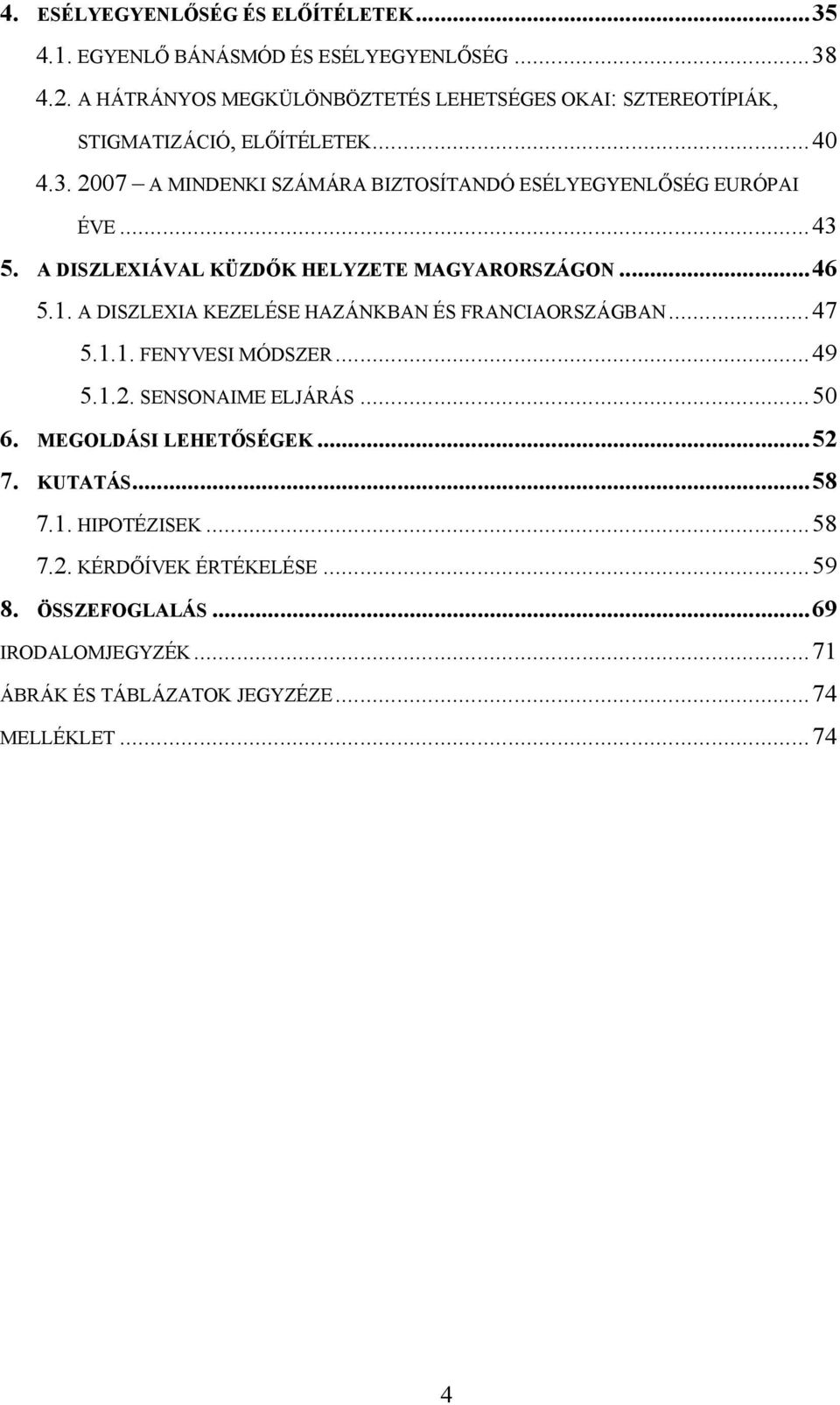 2007 A MINDENKI SZÁMÁRA BIZTOSÍTANDÓ ESÉLYEGYENLŐSÉG EURÓPAI ÉVE...43 5. A DISZLEXIÁVAL KÜZDŐK HELYZETE MAGYARORSZÁGON...46 5.1.