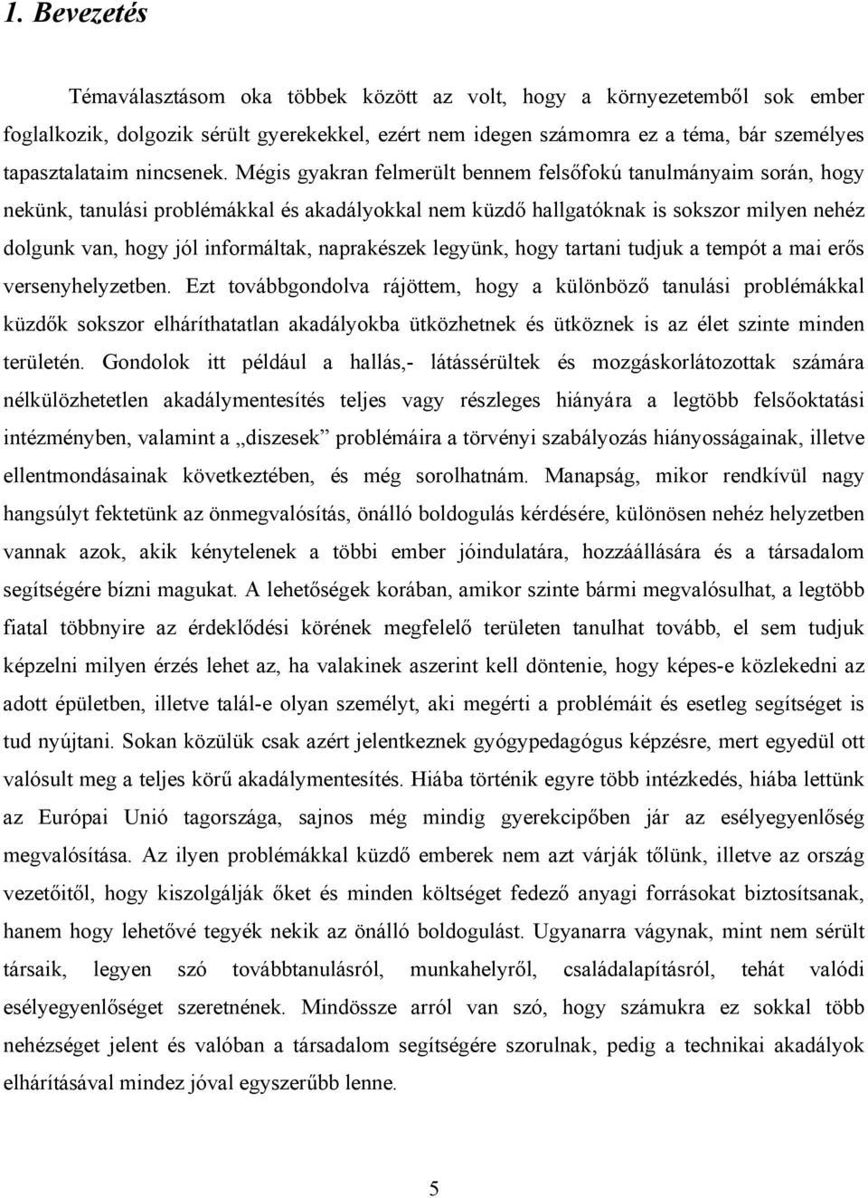 Mégis gyakran felmerült bennem felsőfokú tanulmányaim során, hogy nekünk, tanulási problémákkal és akadályokkal nem küzdő hallgatóknak is sokszor milyen nehéz dolgunk van, hogy jól informáltak,