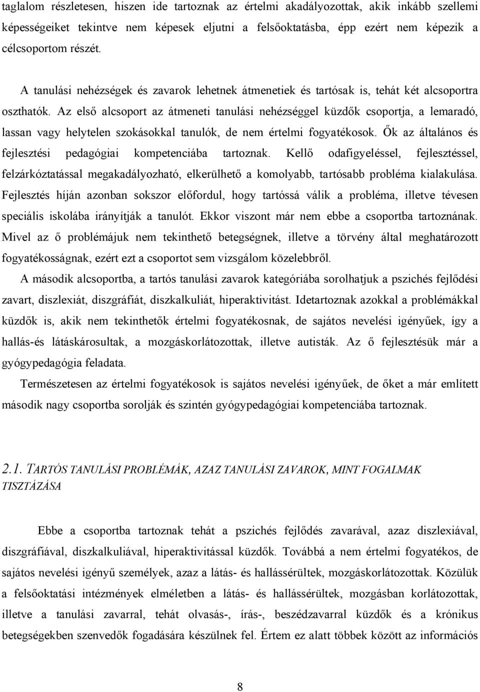 Az első alcsoport az átmeneti tanulási nehézséggel küzdők csoportja, a lemaradó, lassan vagy helytelen szokásokkal tanulók, de nem értelmi fogyatékosok.