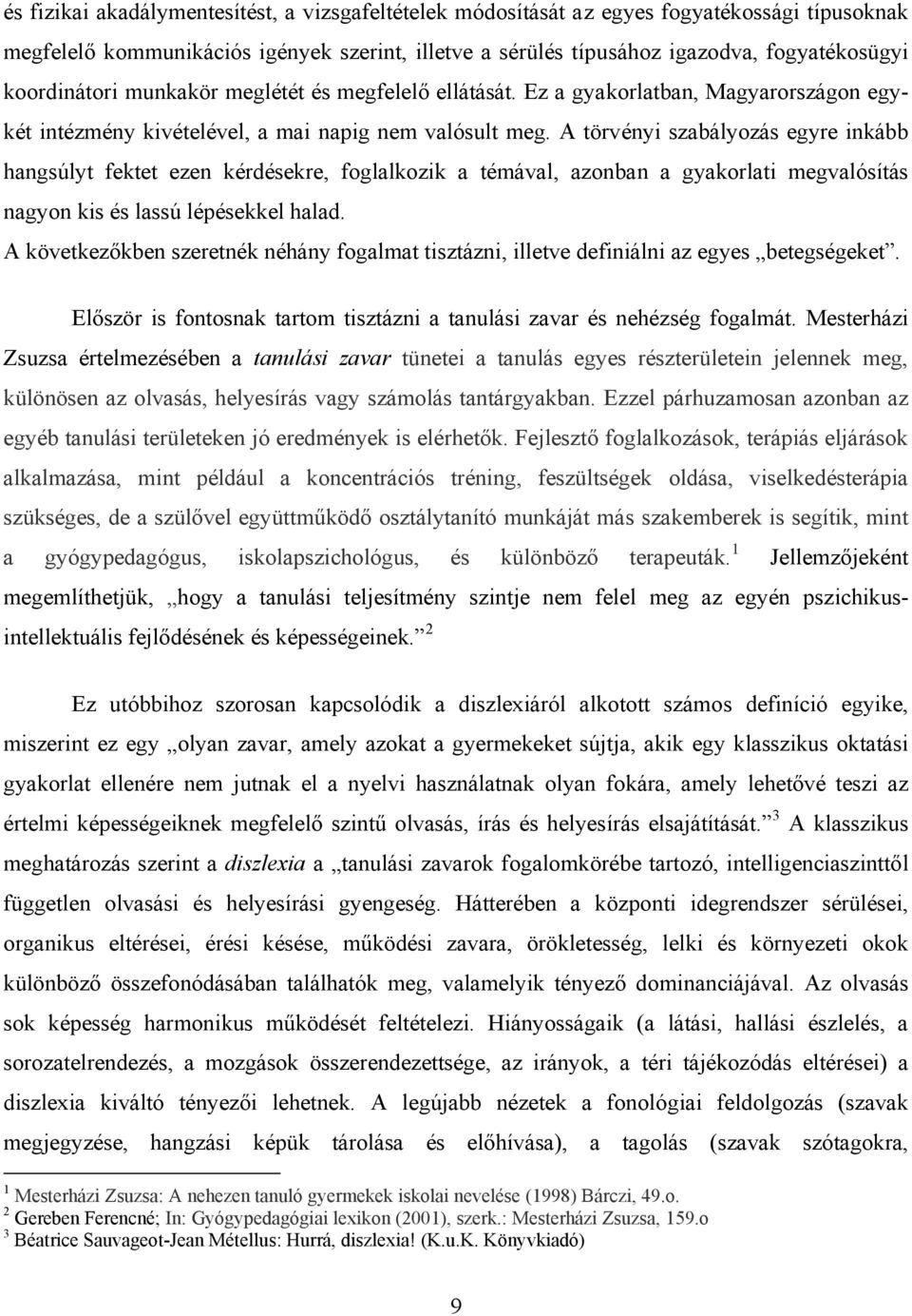 A törvényi szabályozás egyre inkább hangsúlyt fektet ezen kérdésekre, foglalkozik a témával, azonban a gyakorlati megvalósítás nagyon kis és lassú lépésekkel halad.