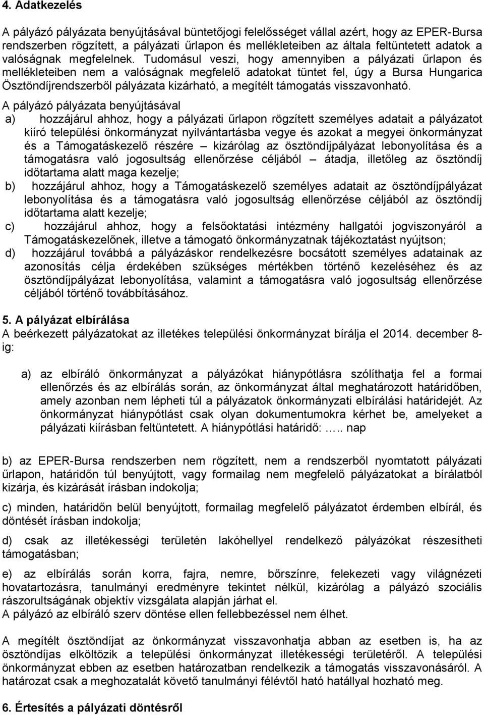 Tudomásul veszi, hogy amennyiben a pályázati űrlapon és mellékleteiben nem a valóságnak megfelelő adatokat tüntet fel, úgy a Bursa Hungarica Ösztöndíjrendszerből pályázata kizárható, a megítélt