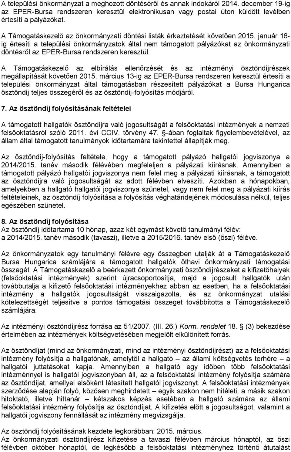 január 16- ig értesíti a települési önkormányzatok által nem támogatott pályázókat az önkormányzati döntésről az EPER-Bursa rendszeren keresztül.