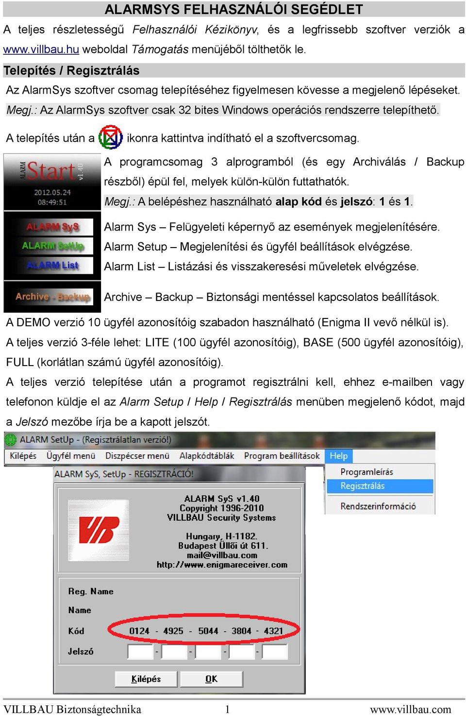 A telepítés után a ikonra kattintva indítható el a szoftvercsomag. A programcsomag 3 alprogramból (és egy Archiválás / Backup részből) épül fel, melyek külön-külön futtathatók. Megj.