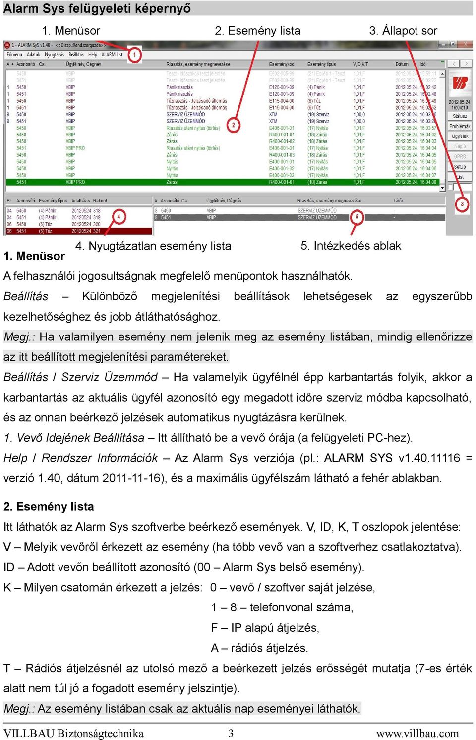 : Ha valamilyen esemény nem jelenik meg az esemény listában, mindig ellenőrizze az itt beállított megjelenítési paramétereket.