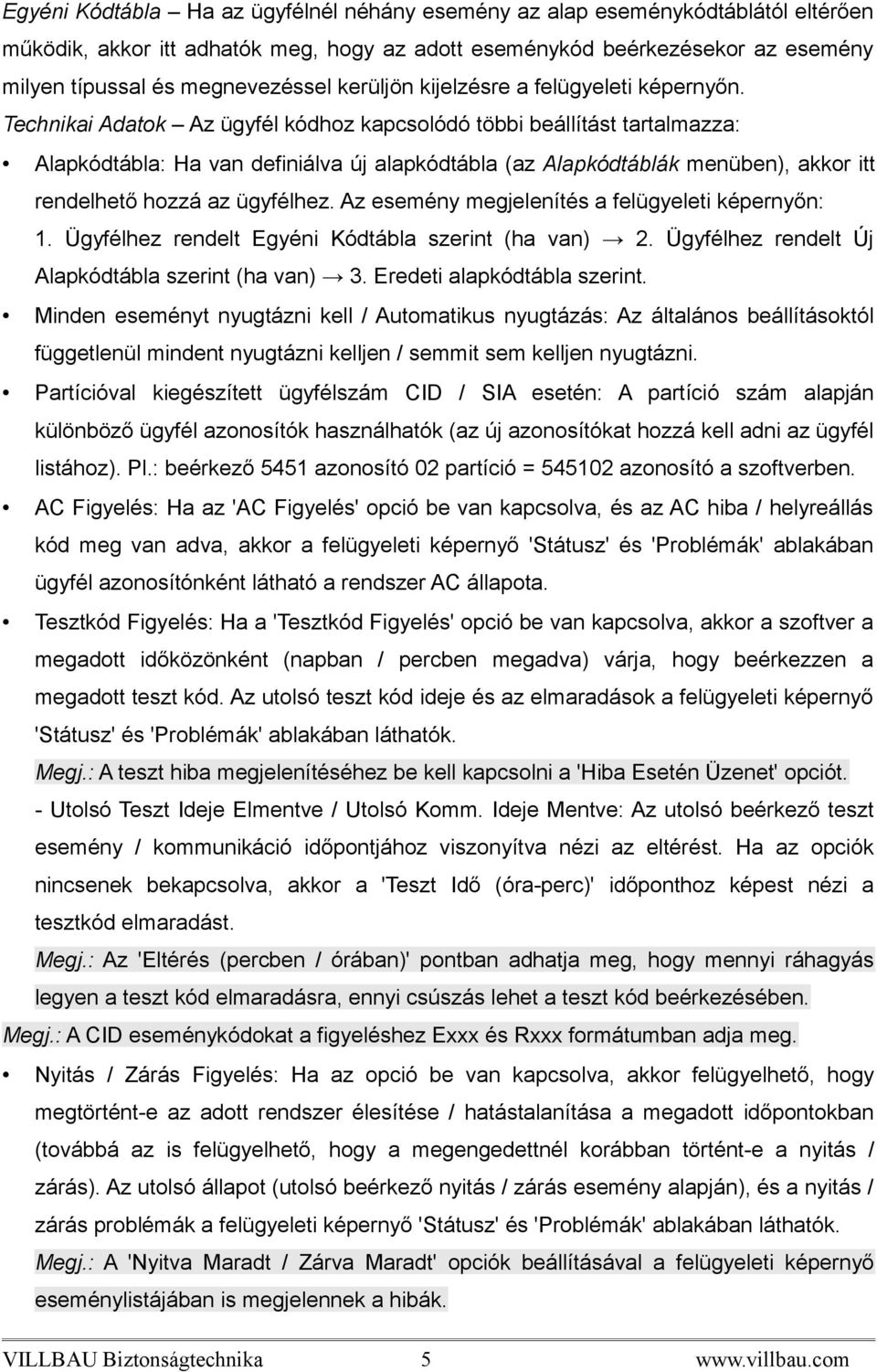 Technikai Adatok Az ügyfél kódhoz kapcsolódó többi beállítást tartalmazza: Alapkódtábla: Ha van definiálva új alapkódtábla (az Alapkódtáblák menüben), akkor itt rendelhető hozzá az ügyfélhez.