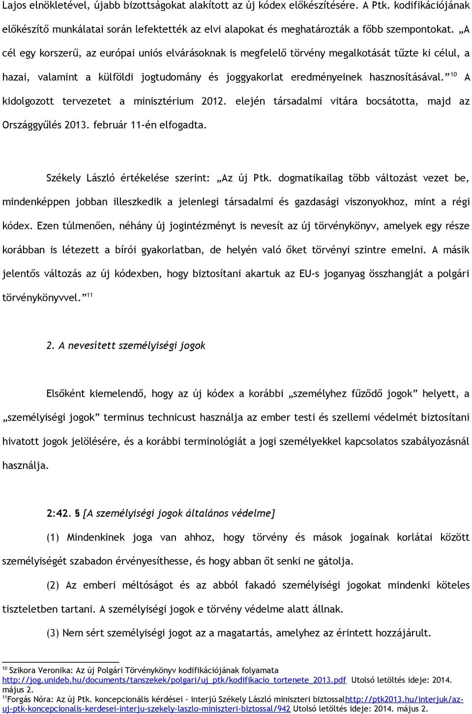 10 A kidolgozott tervezetet a minisztérium 2012. elején társadalmi vitára bocsátotta, majd az Országgyűlés 2013. február 11-én elfogadta. Székely László értékelése szerint: Az új Ptk.