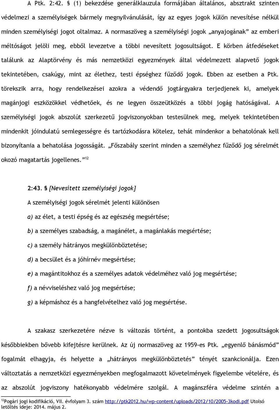 A normaszöveg a személyiségi jogok anyajogának az emberi méltóságot jelöli meg, ebből levezetve a többi nevesített jogosultságot.