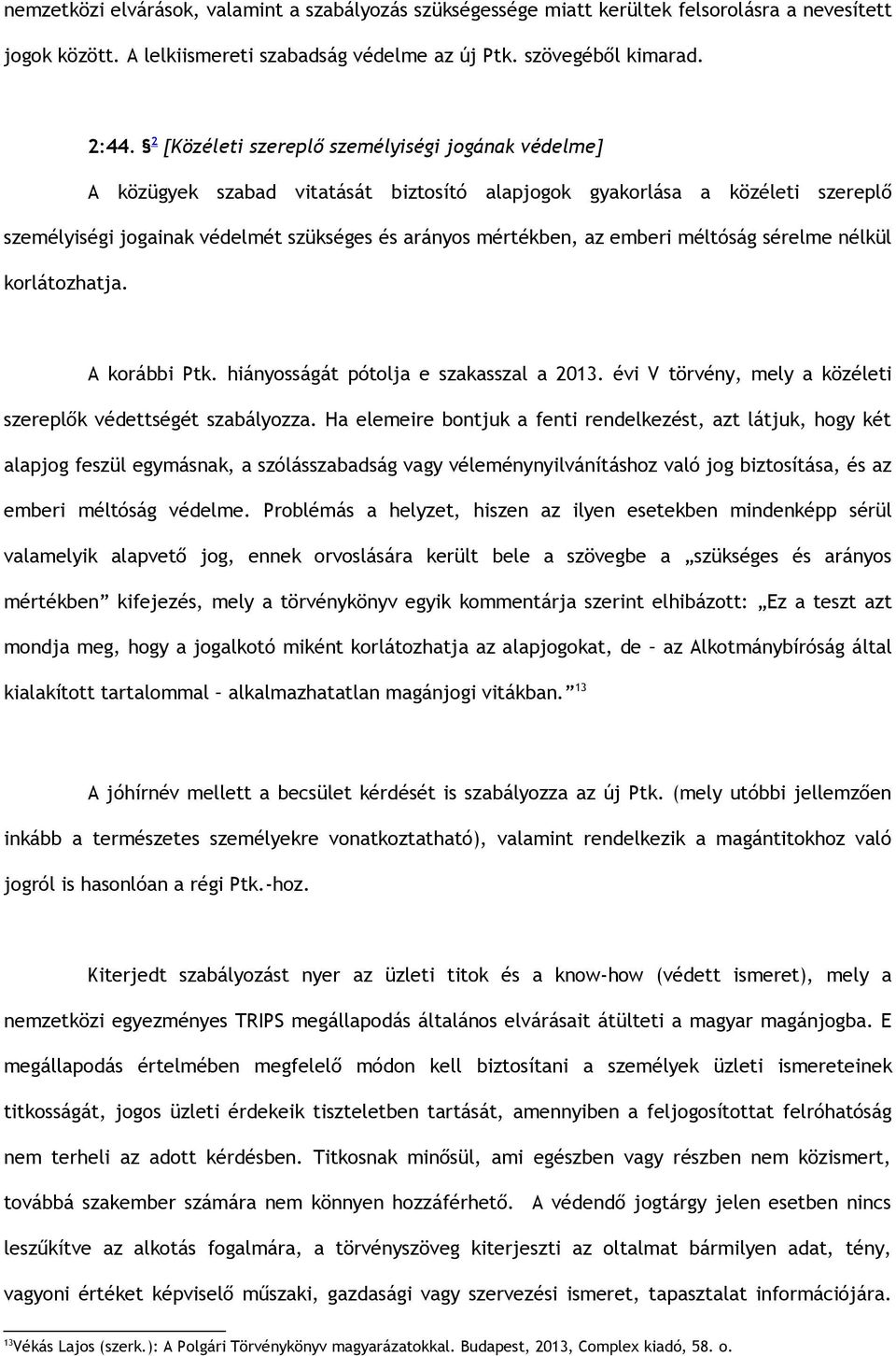 emberi méltóság sérelme nélkül korlátozhatja. A korábbi Ptk. hiányosságát pótolja e szakasszal a 2013. évi V törvény, mely a közéleti szereplők védettségét szabályozza.