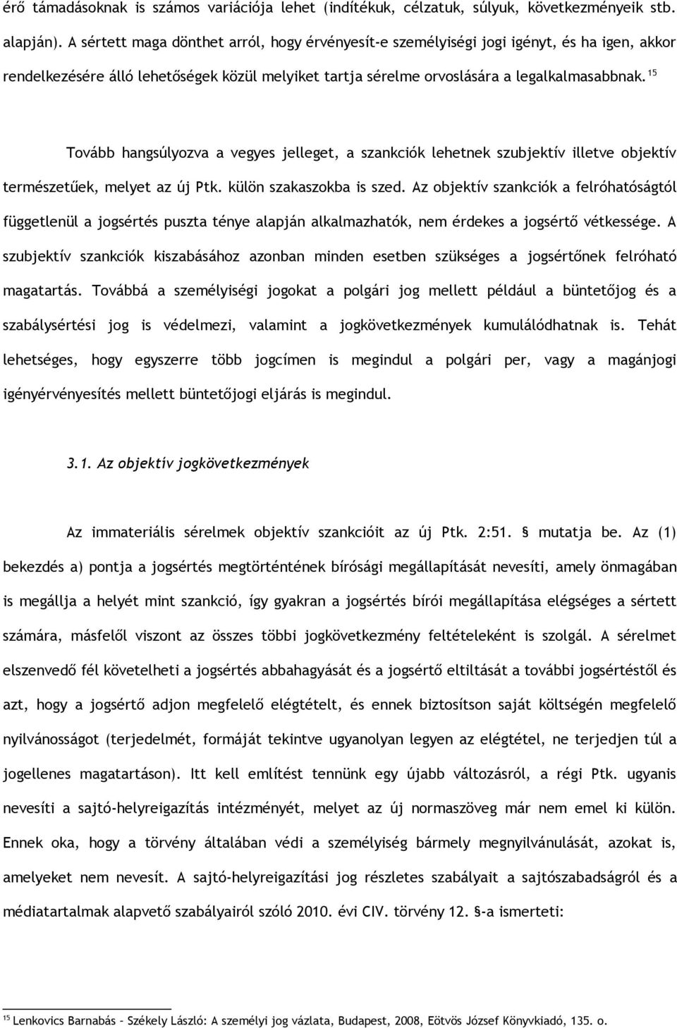 15 Tovább hangsúlyozva a vegyes jelleget, a szankciók lehetnek szubjektív illetve objektív természetűek, melyet az új Ptk. külön szakaszokba is szed.