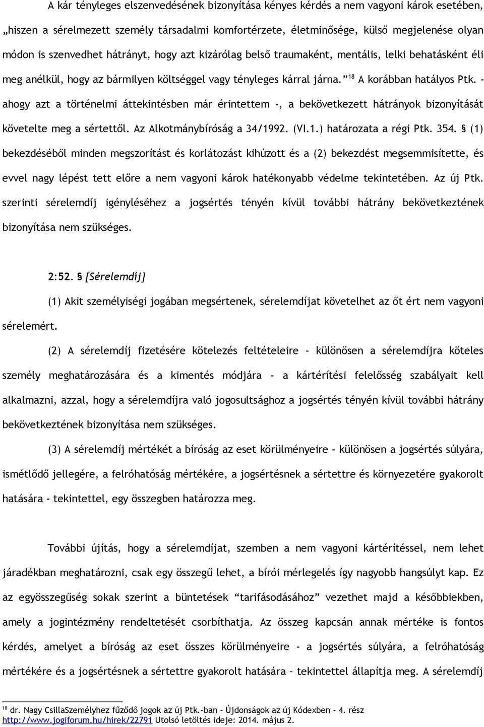 - ahogy azt a történelmi áttekintésben már érintettem -, a bekövetkezett hátrányok bizonyítását követelte meg a sértettől. Az Alkotmánybíróság a 34/1992. (VI.1.) határozata a régi Ptk. 354.