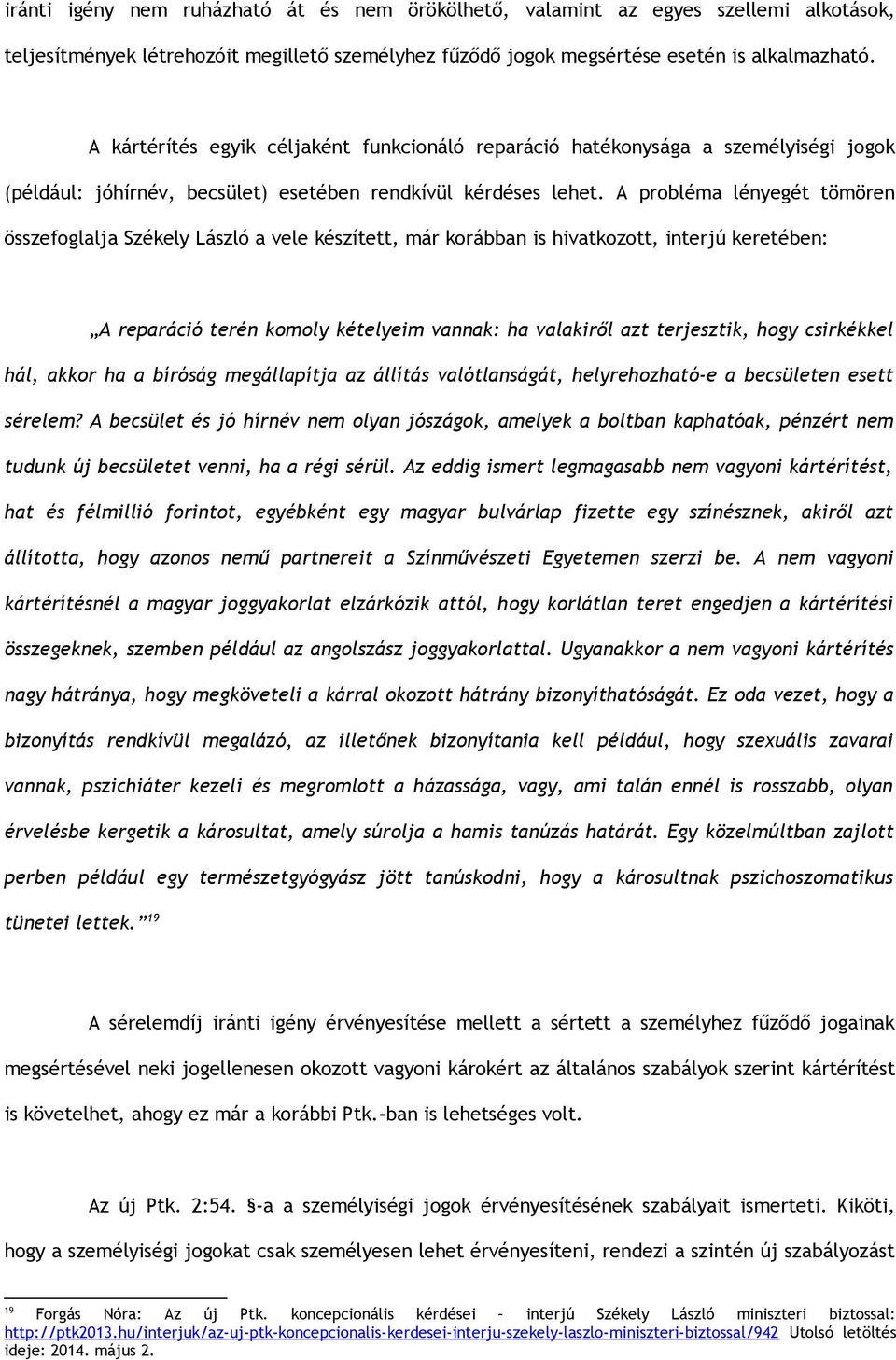 A probléma lényegét tömören összefoglalja Székely László a vele készített, már korábban is hivatkozott, interjú keretében: A reparáció terén komoly kételyeim vannak: ha valakiről azt terjesztik, hogy